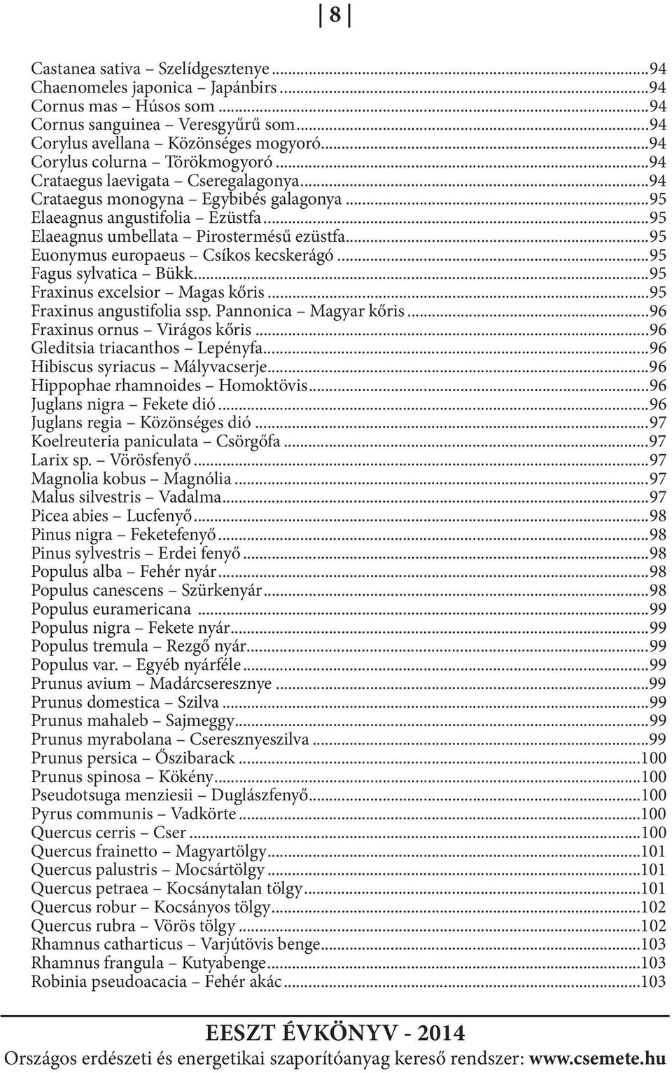 ..95 Euonymus europaeus Csíkos kecskerágó...95 Fagus sylvatica Bükk...95 Fraxinus excelsior Magas kőris...95 Fraxinus angustifolia ssp. Pannonica Magyar kőris...96 Fraxinus ornus Virágos kőris.