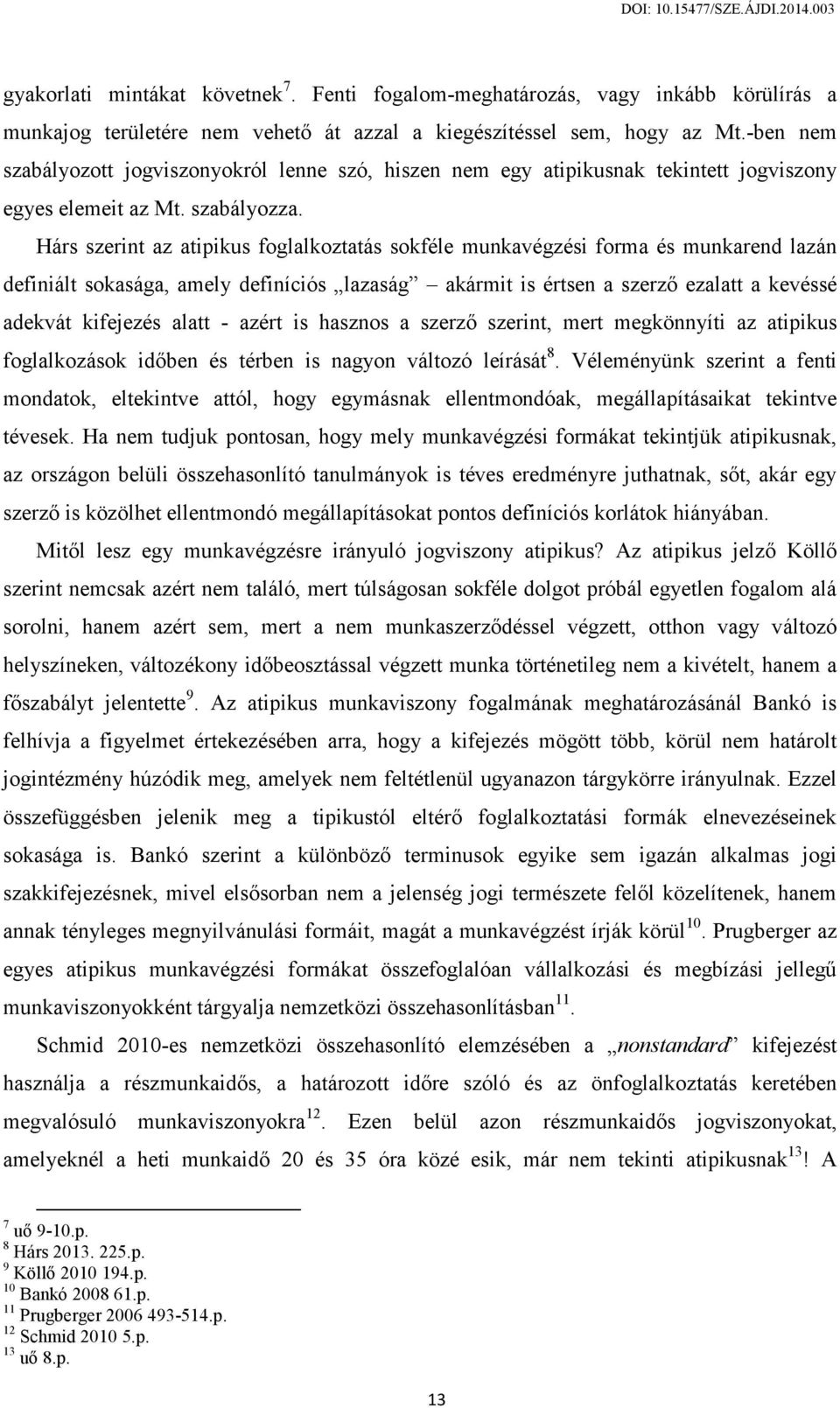 Hárs szerint az atipikus foglalkoztatás sokféle munkavégzési forma és munkarend lazán definiált sokasága, amely definíciós lazaság akármit is értsen a szerző ezalatt a kevéssé adekvát kifejezés alatt