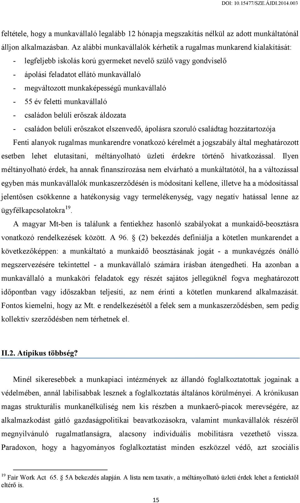 munkaképességű munkavállaló - 55 év feletti munkavállaló - családon belüli erőszak áldozata - családon belüli erőszakot elszenvedő, ápolásra szoruló családtag hozzátartozója Fenti alanyok rugalmas