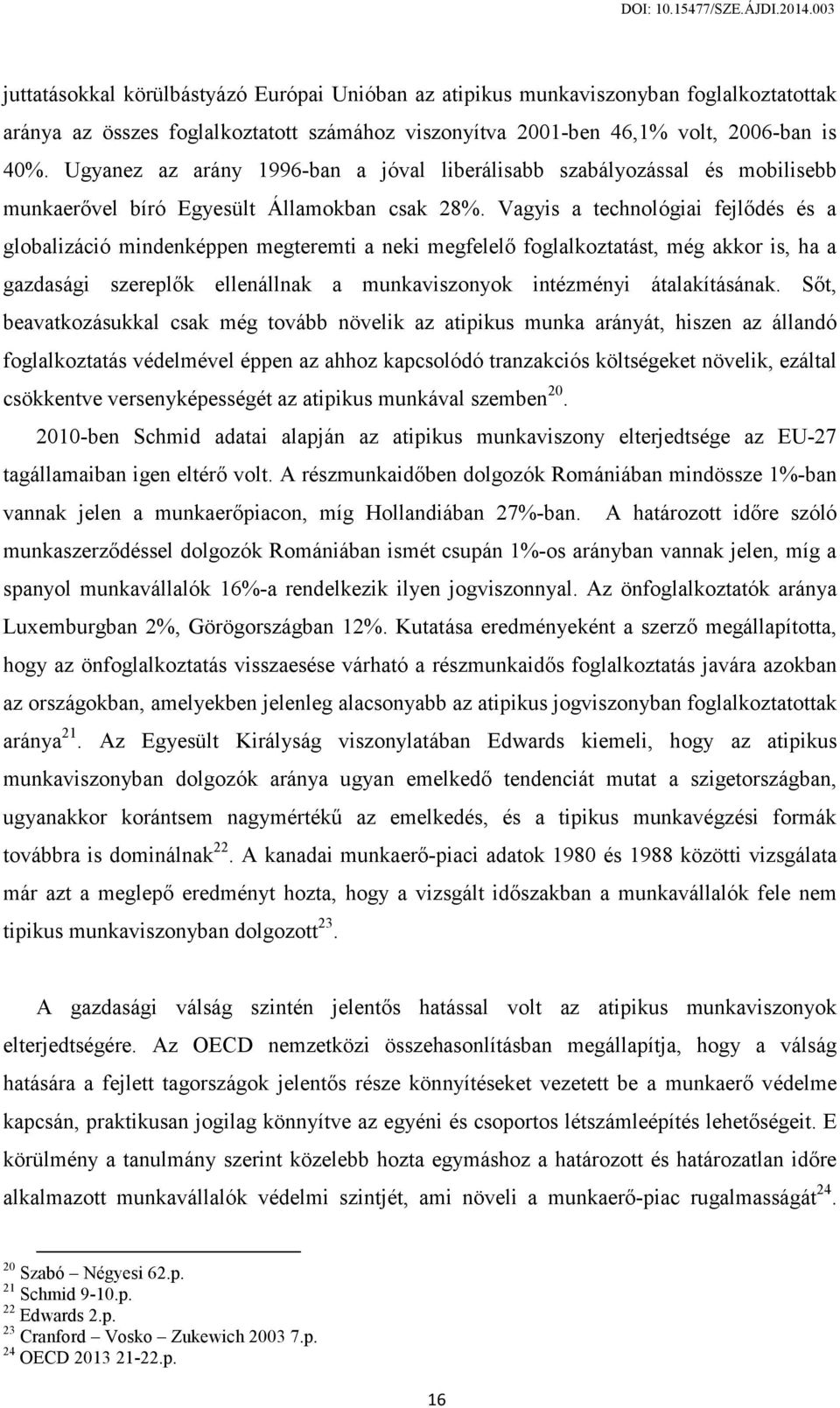 Vagyis a technológiai fejlődés és a globalizáció mindenképpen megteremti a neki megfelelő foglalkoztatást, még akkor is, ha a gazdasági szereplők ellenállnak a munkaviszonyok intézményi