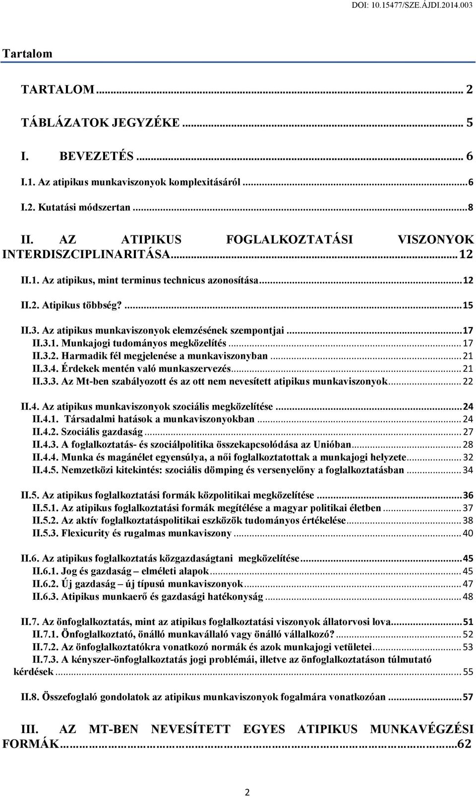 Az atipikus munkaviszonyok elemzésének szempontjai... 17 II.3.1. Munkajogi tudományos megközelítés... 17 II.3.2. Harmadik fél megjelenése a munkaviszonyban... 21 II.3.4.