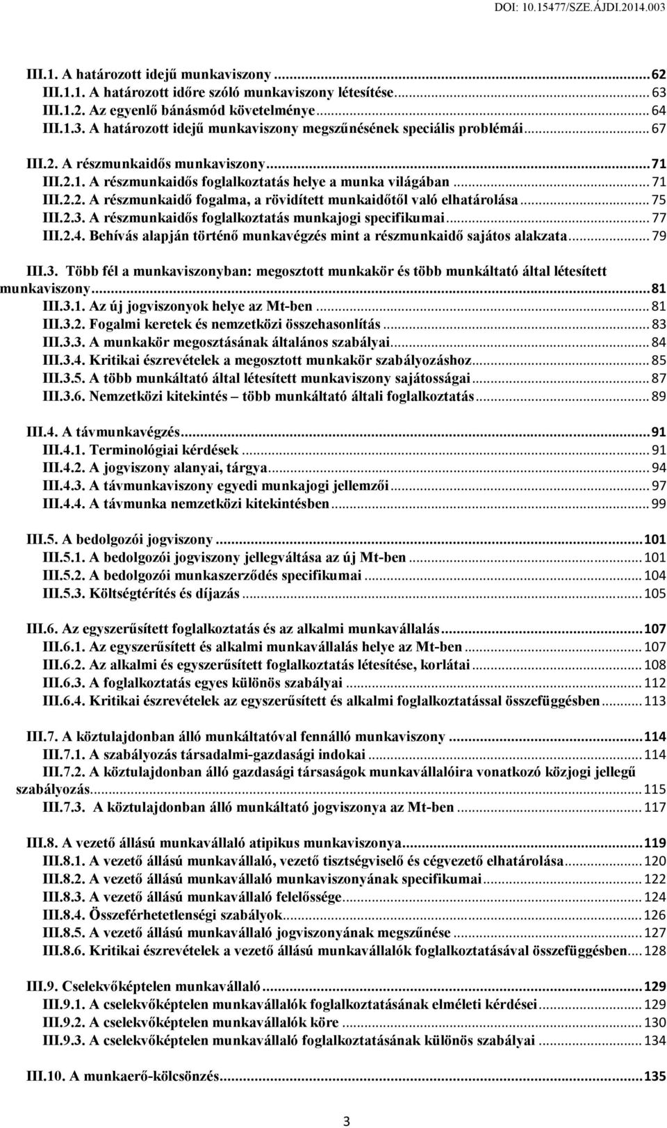 .. 75 III.2.3. A részmunkaidős foglalkoztatás munkajogi specifikumai... 77 III.2.4. Behívás alapján történő munkavégzés mint a részmunkaidő sajátos alakzata... 79 III.3. Több fél a munkaviszonyban: megosztott munkakör és több munkáltató által létesített munkaviszony.