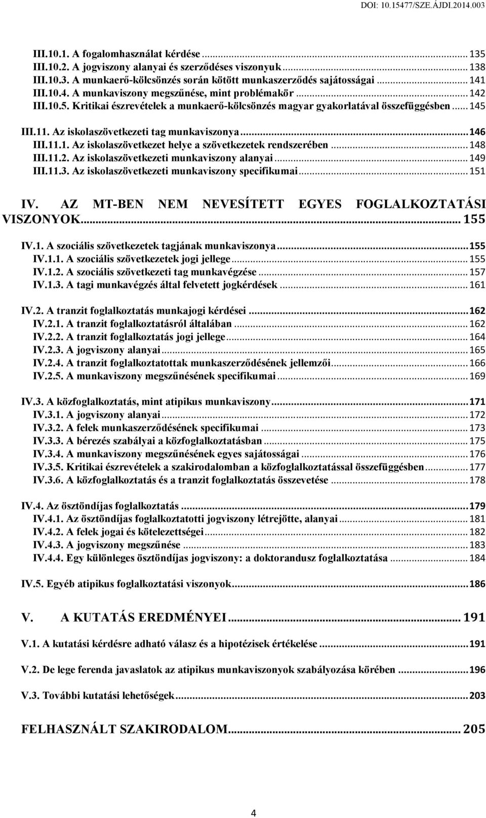 Az iskolaszövetkezeti tag munkaviszonya... 146 III.11.1. Az iskolaszövetkezet helye a szövetkezetek rendszerében... 148 III.11.2. Az iskolaszövetkezeti munkaviszony alanyai... 149 III.11.3.