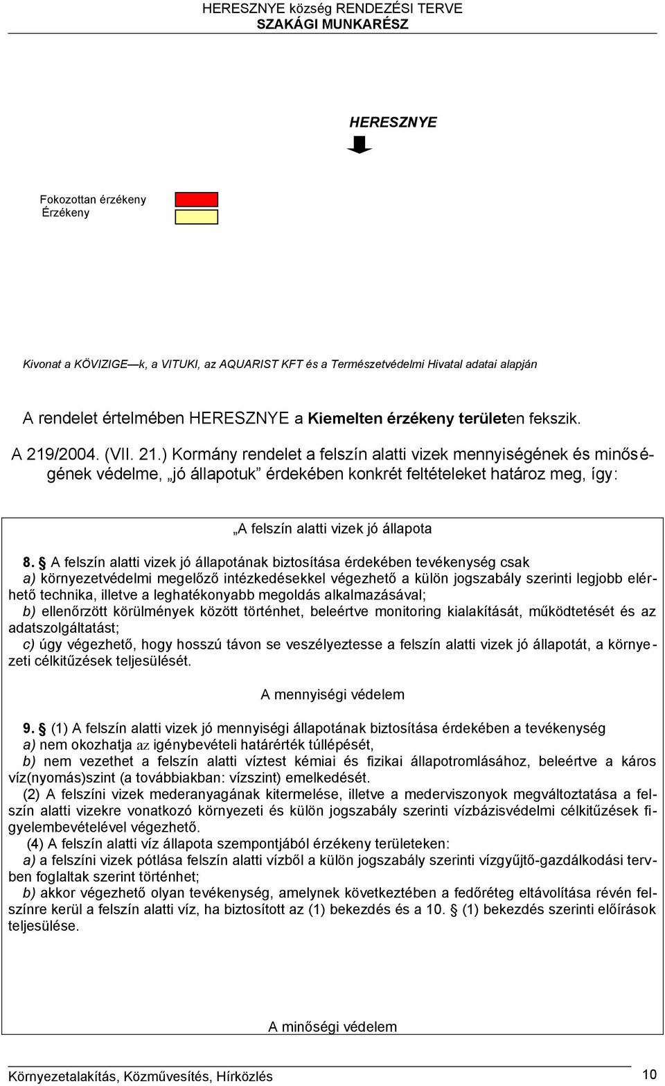 A felszín alatti vizek jó állapotának biztosítása érdekében tevékenység csak a) környezetvédelmi megelőző intézkedésekkel végezhető a külön jogszabály szerinti legjobb elérhető technika, illetve a