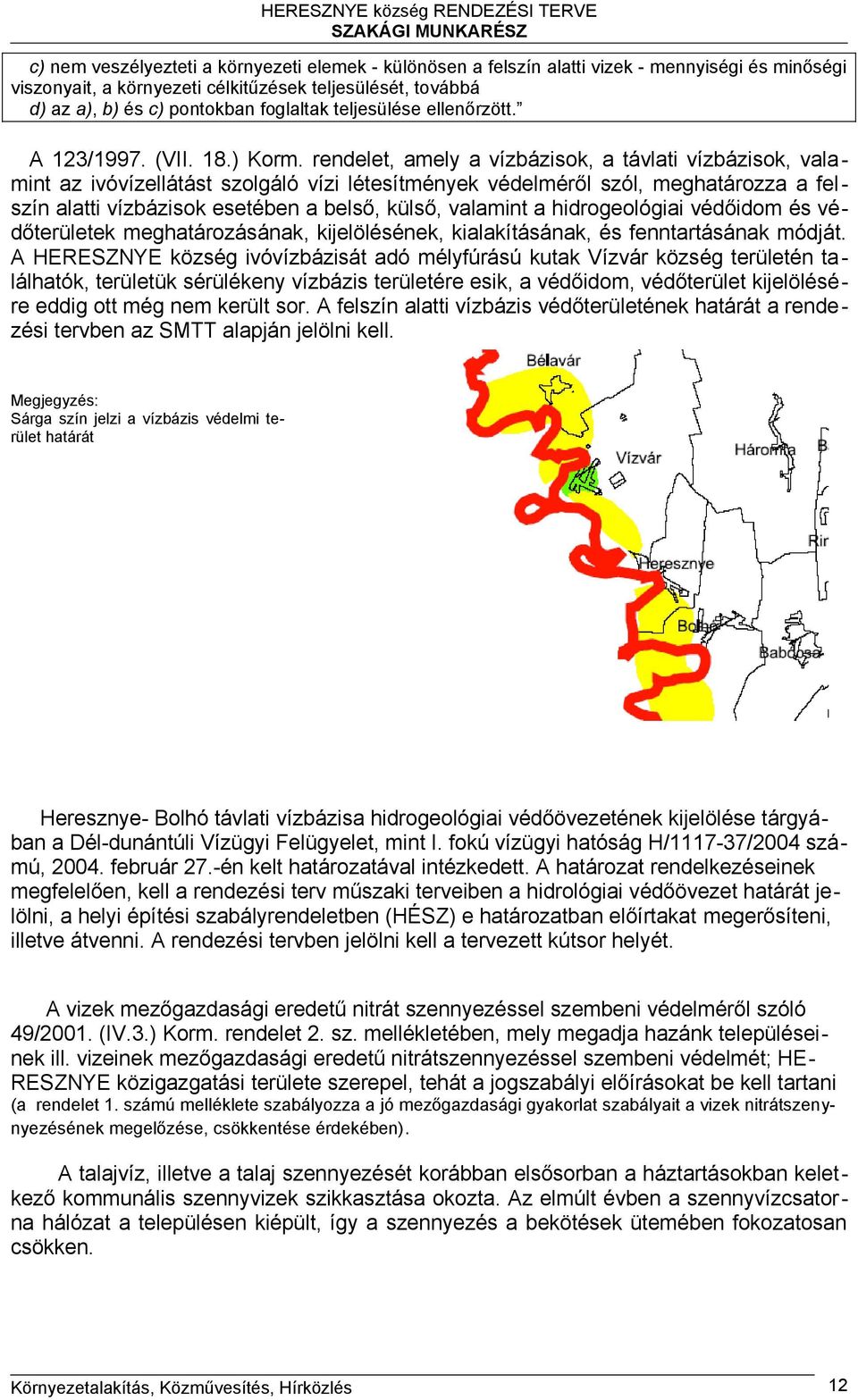 rendelet, amely a vízbázisok, a távlati vízbázisok, valamint az ivóvízellátást szolgáló vízi létesítmények védelméről szól, meghatározza a felszín alatti vízbázisok esetében a belső, külső, valamint