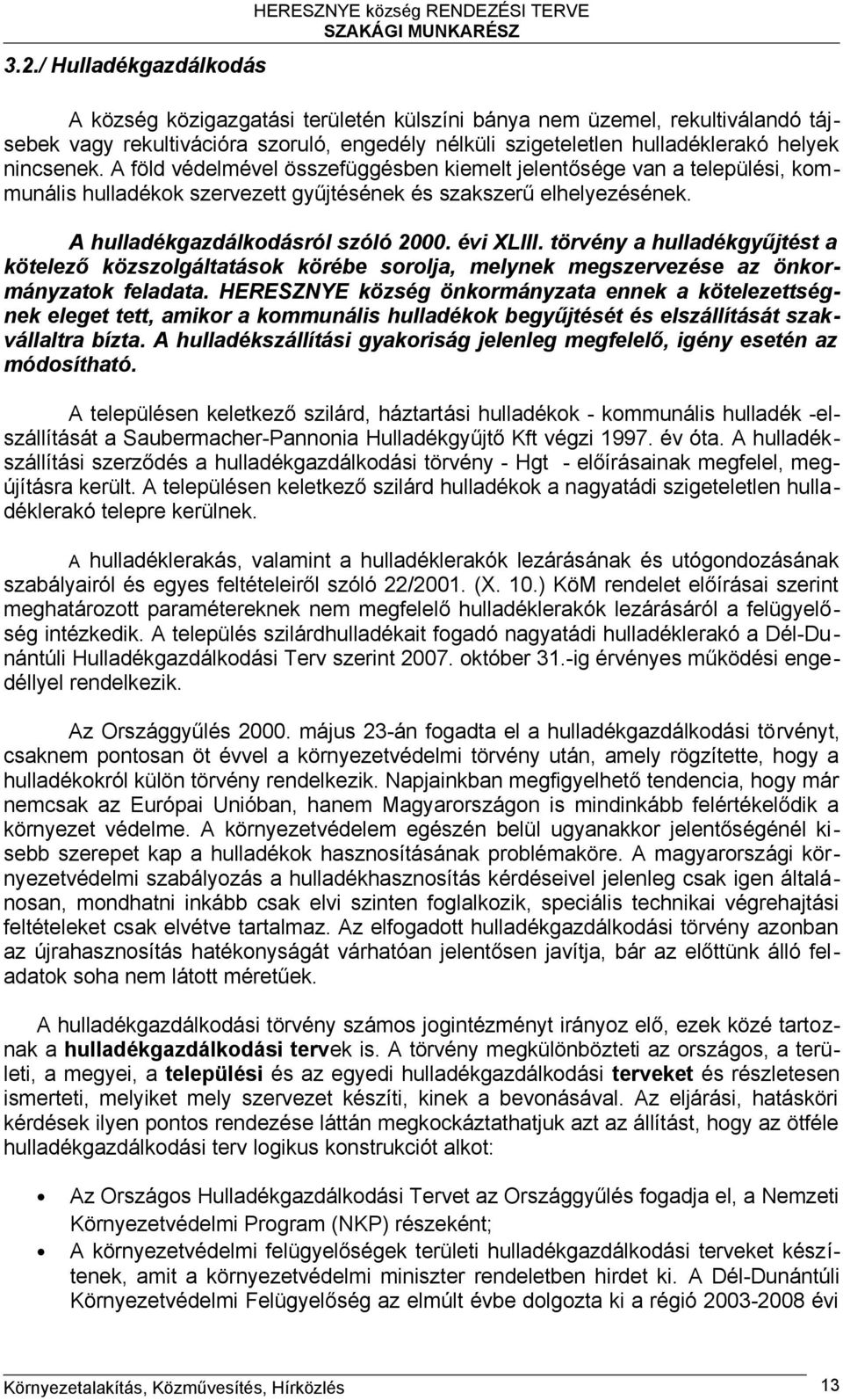 A hulladékgazdálkodásról szóló 2000. évi XLIII. törvény a hulladékgyűjtést a kötelező közszolgáltatások körébe sorolja, melynek megszervezése az önkormányzatok feladata.