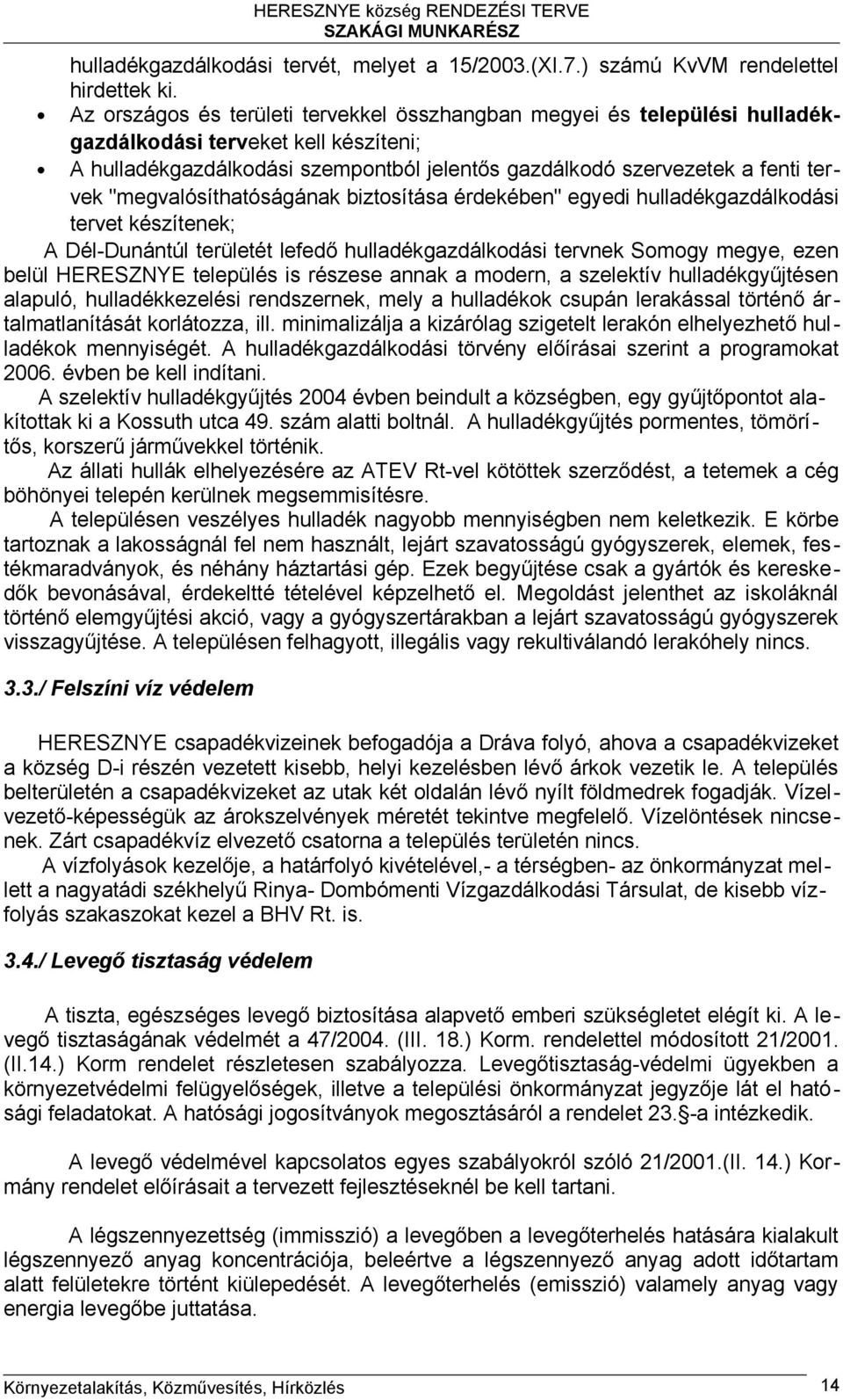 "megvalósíthatóságának biztosítása érdekében" egyedi hulladékgazdálkodási tervet készítenek; A Dél-Dunántúl területét lefedő hulladékgazdálkodási tervnek Somogy megye, ezen belül HERESZNYE település