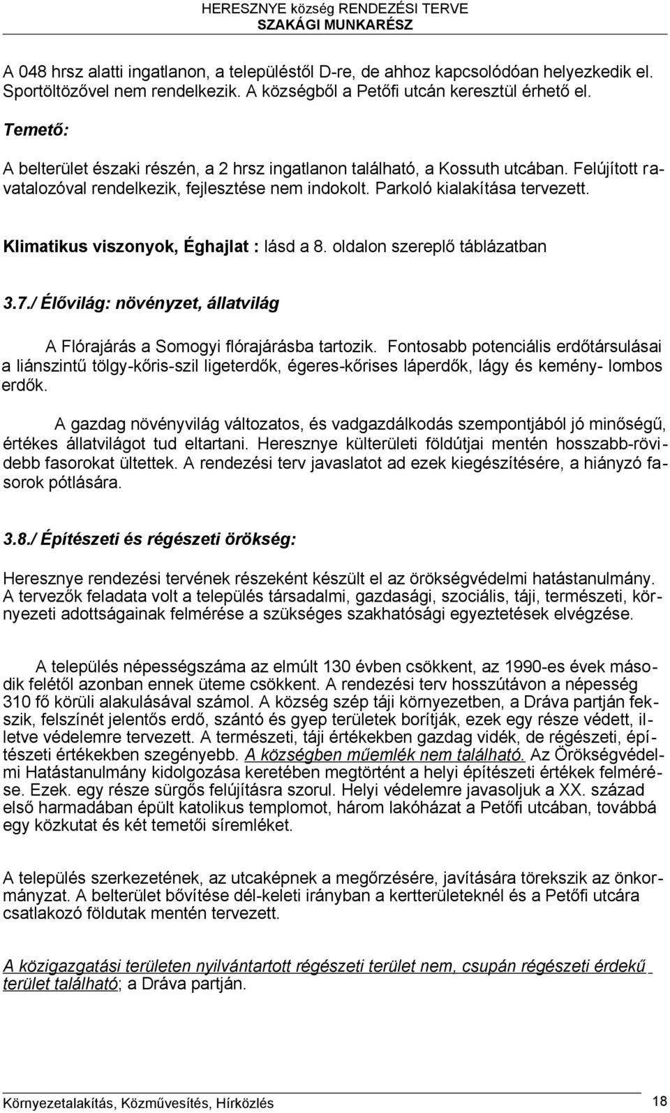 Klimatikus viszonyok, Éghajlat : lásd a 8. oldalon szereplő táblázatban 3.7./ Élővilág: növényzet, állatvilág A Flórajárás a Somogyi flórajárásba tartozik.