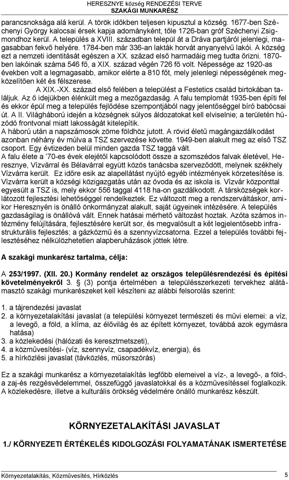 század első harmadáig meg tudta őrizni. 1870- ben lakóinak száma 546 fő, a XIX. század végén 726 fő volt.