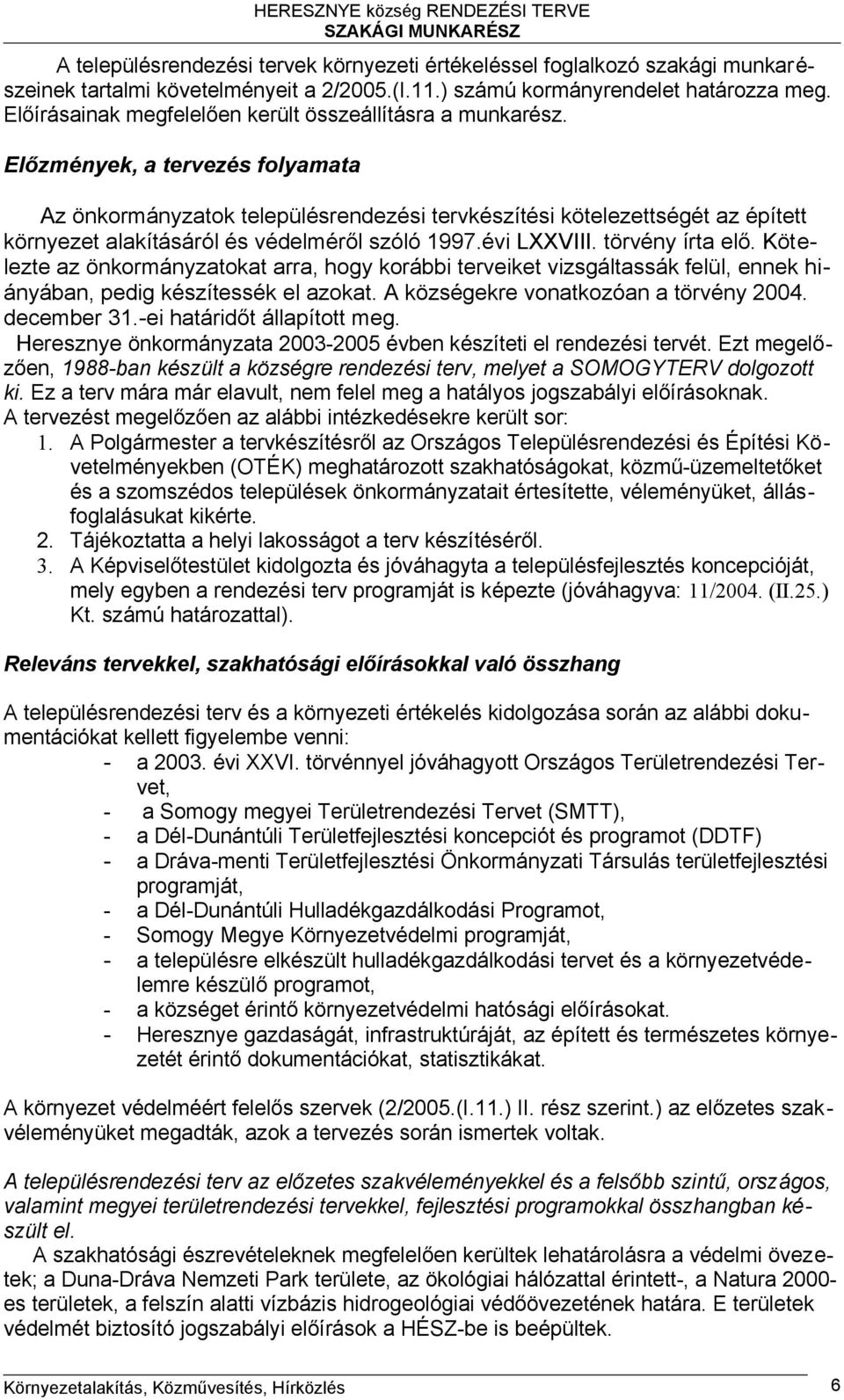 Előzmények, a tervezés folyamata Az önkormányzatok településrendezési tervkészítési kötelezettségét az épített környezet alakításáról és védelméről szóló 1997.évi LXXVIII. törvény írta elő.