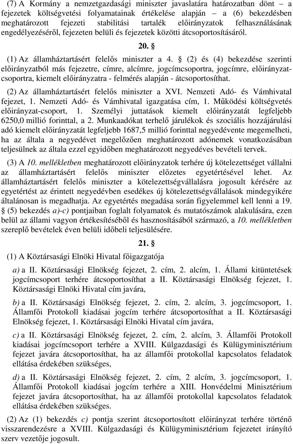 () és (4) bekezdése szerinti előirányzatból más fejezetre, címre, alcímre, jogcímcsoportra, jogcímre, előirányzatcsoportra, kiemelt előirányzatra - felmérés alapján - átcsoportosíthat.