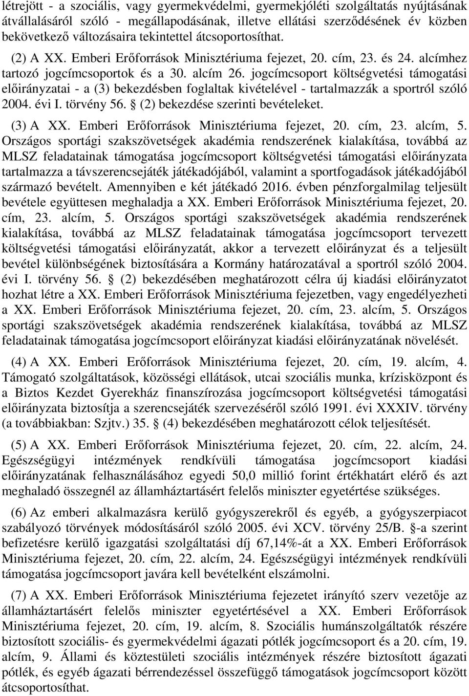 jogcímcsoport költségvetési támogatási előirányzatai - a () bekezdésben foglaltak kivételével - tartalmazzák a sportról szóló 004. évi I. törvény 56. () bekezdése szerinti bevételeket. () A XX.