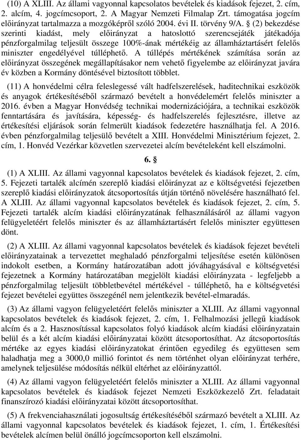 () bekezdése szerinti kiadást, mely előirányzat a hatoslottó szerencsejáték játékadója pénzforgalmilag teljesült összege 00%-ának mértékéig az államháztartásért felelős miniszter engedélyével