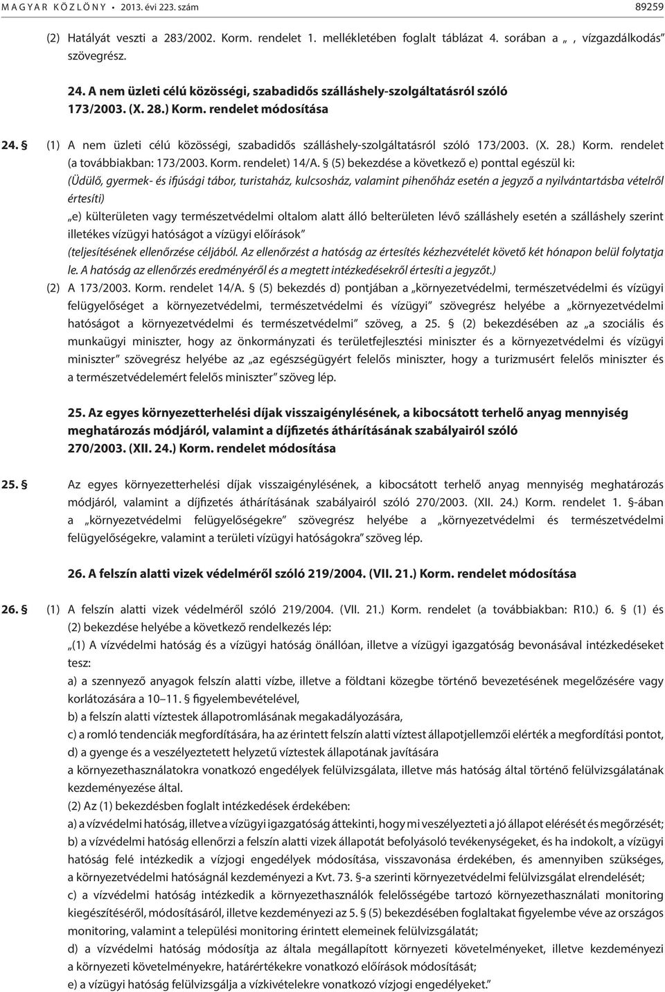 (1) A nem üzleti célú közösségi, szabadidős szálláshely-szolgáltatásról szóló 173/2003. (X. 28.) Korm. rendelet (a továbbiakban: 173/2003. Korm. rendelet) 14/A.