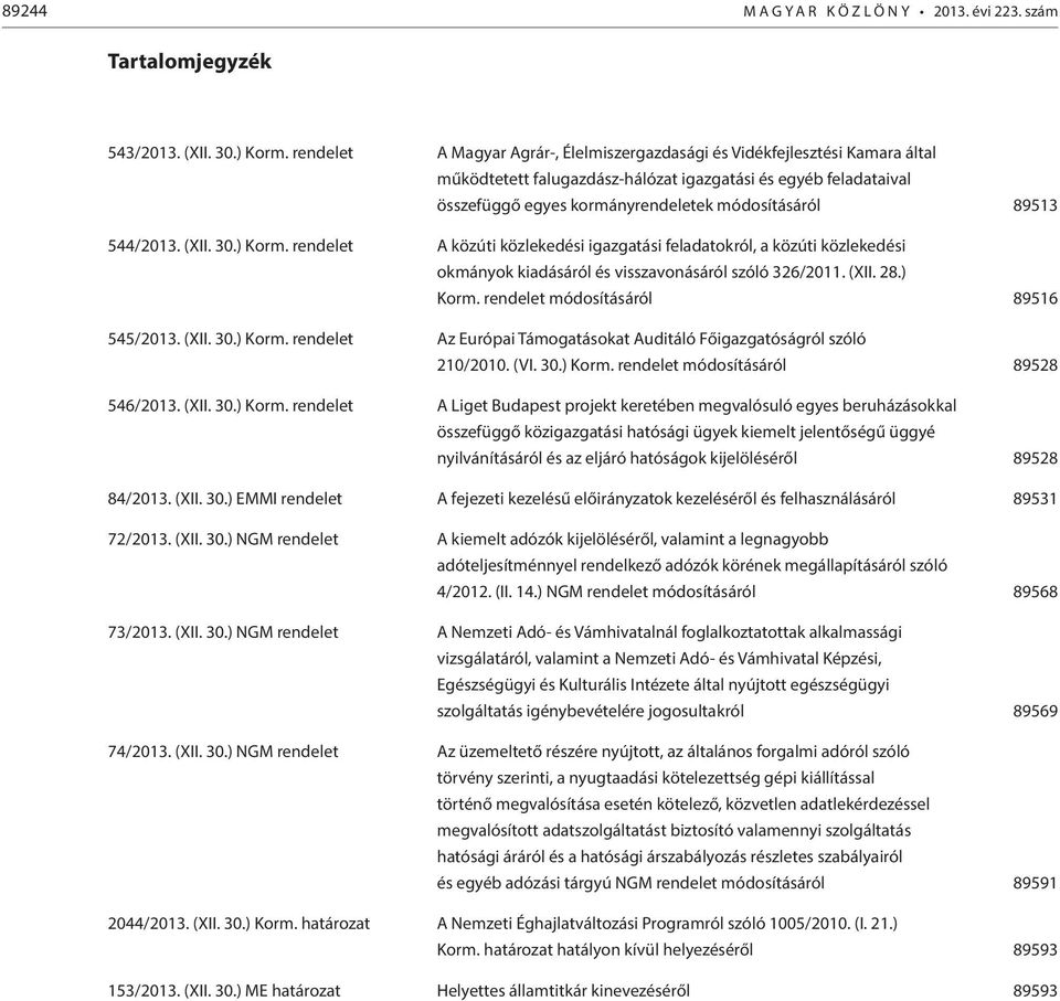 544/2013. (XII. 30.) Korm. rendelet A közúti közlekedési igazgatási feladatokról, a közúti közlekedési okmányok kiadásáról és visszavonásáról szóló 326/2011. (XII. 28.) Korm. rendelet módosításáról 89516 545/2013.