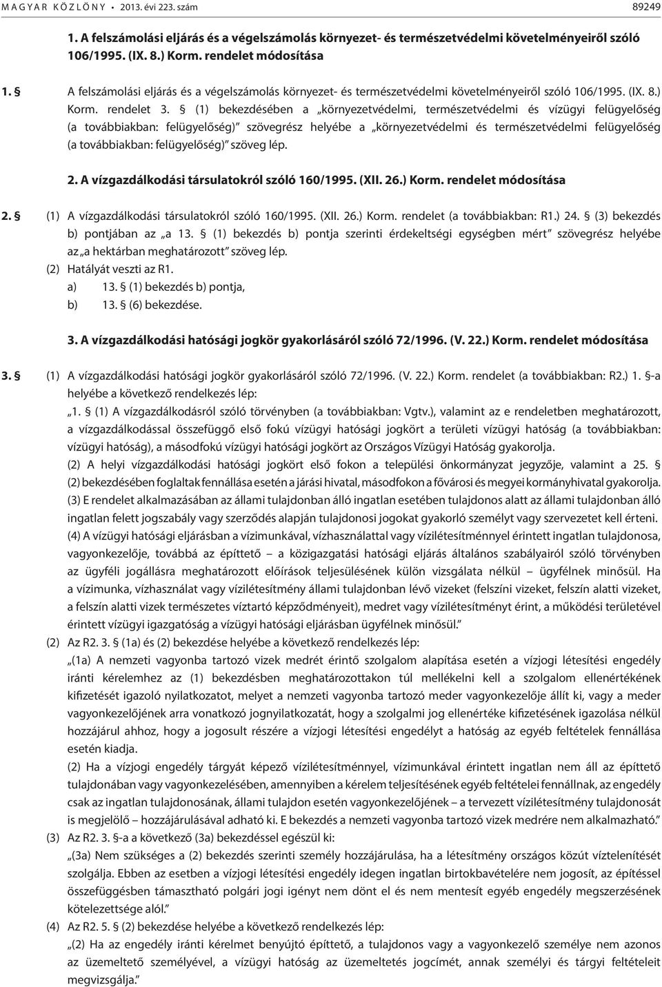 (1) bekezdésében a környezetvédelmi, természetvédelmi és vízügyi felügyelőség (a továbbiakban: felügyelőség) szövegrész helyébe a környezetvédelmi és természetvédelmi felügyelőség (a továbbiakban: