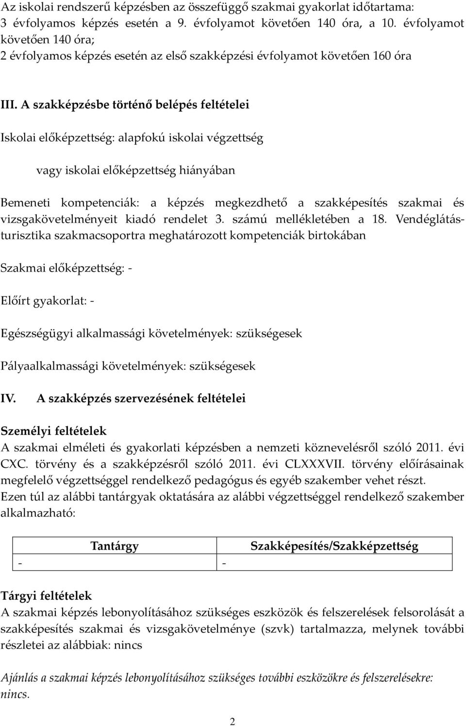 A szakképzésbe történő belépés feltételei Iskolai előképzettség: alapfokú iskolai végzettség vagy iskolai előképzettség hiányában Bemeneti kompetenciák: a képzés megkezdhető a szakképesítés szakmai