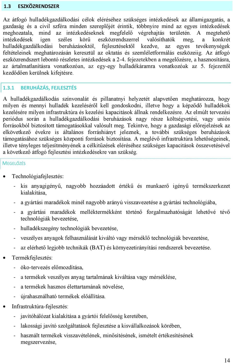 A megtehető intézkedések igen széles körű eszközrendszerrel valósíthatók meg, a konkrét hulladékgazdálkodási beruházásoktól, fejlesztésektől kezdve, az egyes tevékenységek feltételeinek