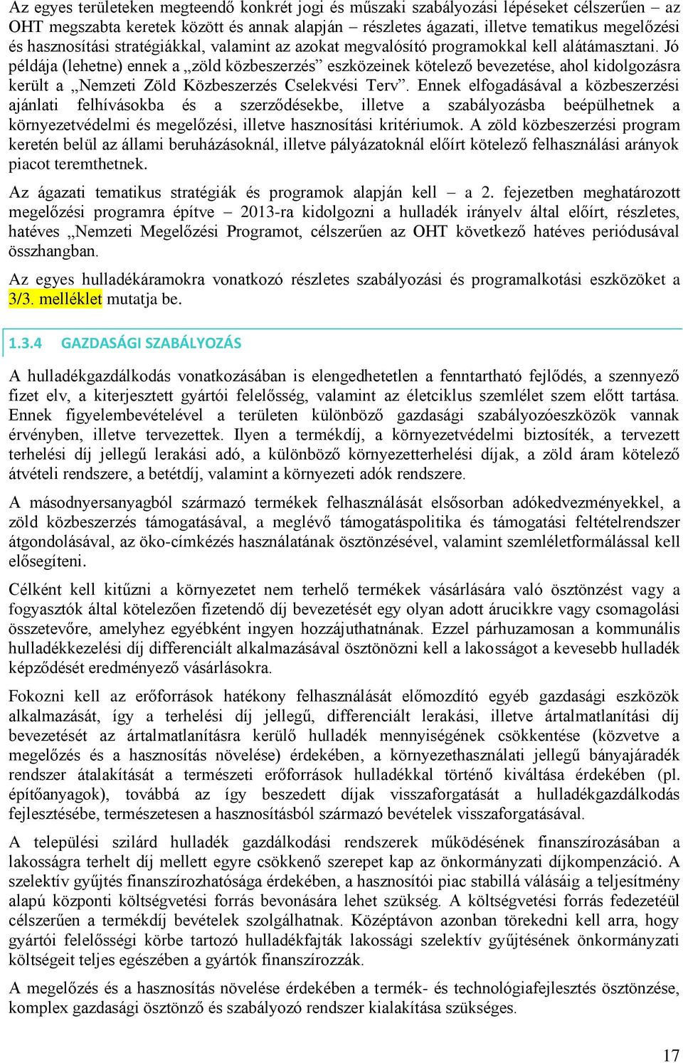 Jó példája (lehetne) ennek a zöld közbeszerzés eszközeinek kötelező bevezetése, ahol kidolgozásra került a Nemzeti Zöld Közbeszerzés Cselekvési Terv.