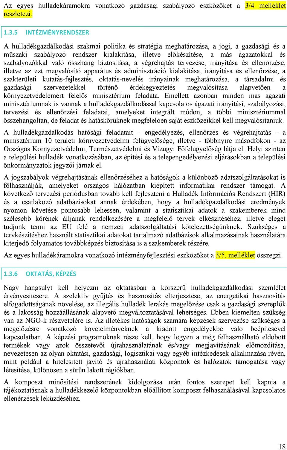 5 INTÉZMÉNYRENDSZER A hulladékgazdálkodási szakmai politika és stratégia meghatározása, a jogi, a gazdasági és a műszaki szabályozó rendszer kialakítása, illetve előkészítése, a más ágazatokkal és