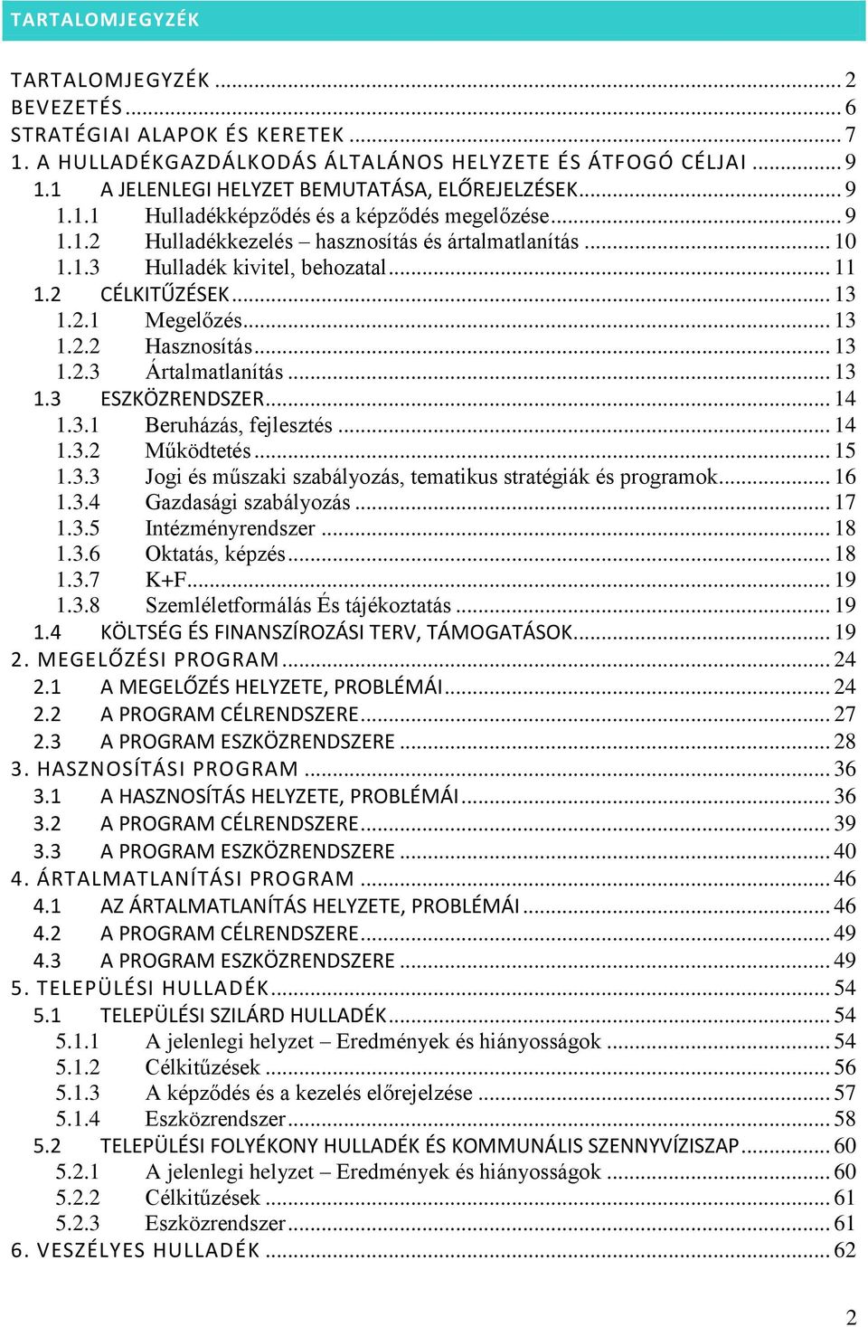 .. 11 1.2 CÉLKITŰZÉSEK... 13 1.2.1 Megelőzés... 13 1.2.2 Hasznosítás... 13 1.2.3 Ártalmatlanítás... 13 1.3 ESZKÖZRENDSZER... 14 1.3.1 Beruházás, fejlesztés... 14 1.3.2 Működtetés... 15 1.3.3 Jogi és műszaki szabályozás, tematikus stratégiák és programok.