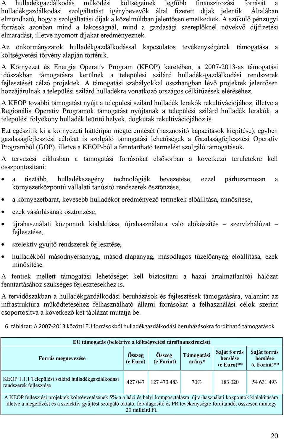 A szűkülő pénzügyi források azonban mind a lakosságnál, mind a gazdasági szereplőknél növekvő díjfizetési elmaradást, illetve nyomott díjakat eredményeznek.