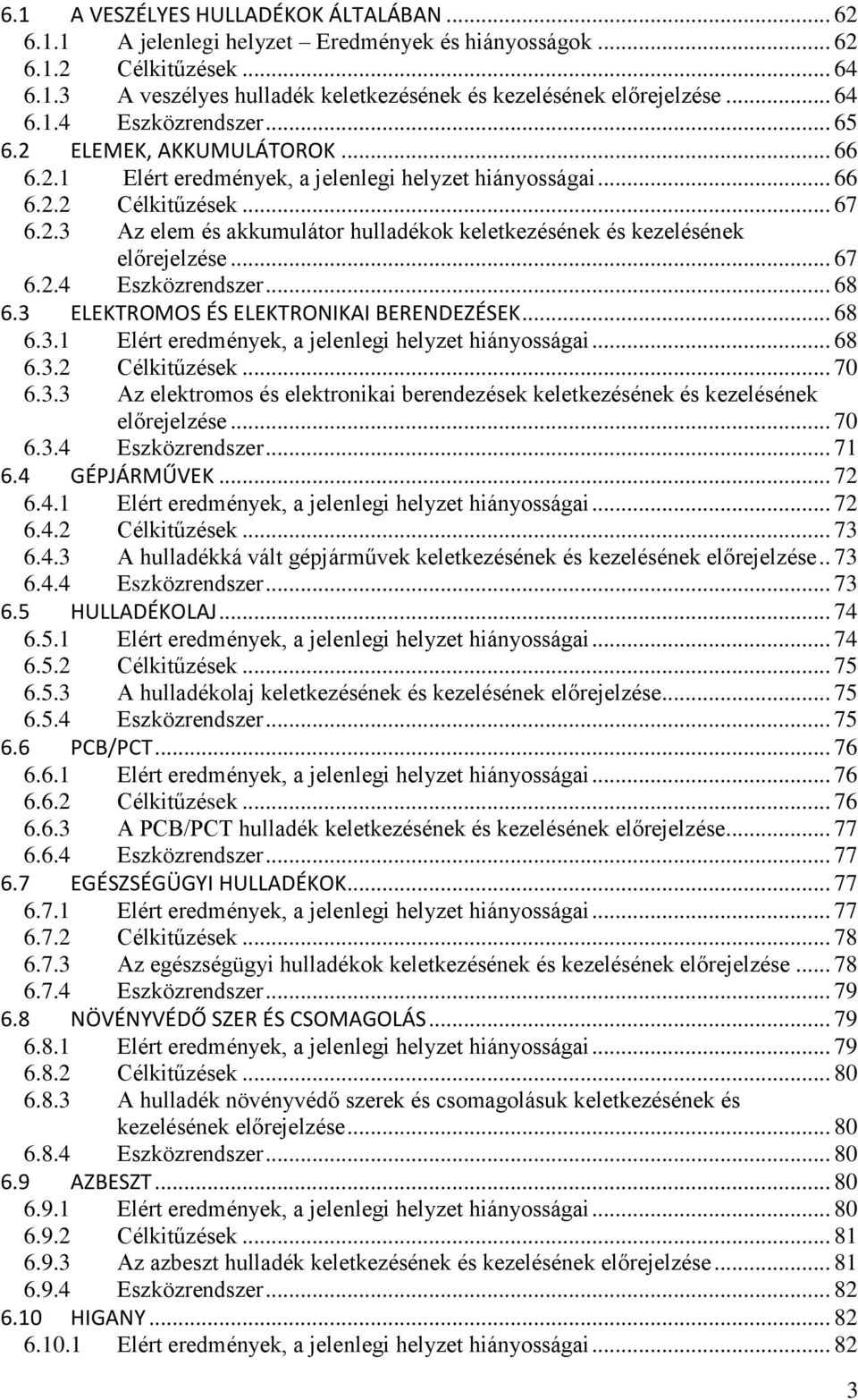 .. 67 6.2.4 Eszközrendszer... 68 6.3 ELEKTROMOS ÉS ELEKTRONIKAI BERENDEZÉSEK... 68 6.3.1 Elért eredmények, a jelenlegi helyzet hiányosságai... 68 6.3.2 Célkitűzések... 70 6.3.3 Az elektromos és elektronikai berendezések keletkezésének és kezelésének előrejelzése.