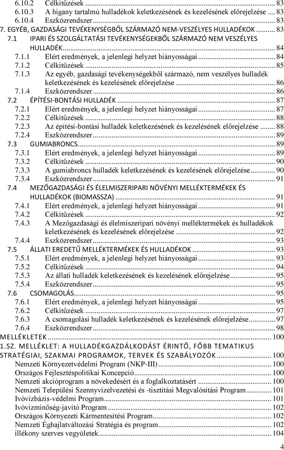 .. 84 7.1.2 Célkitűzések... 85 7.1.3 Az egyéb, gazdasági tevékenységekből származó, nem veszélyes hulladék keletkezésének és kezelésének előrejelzése... 86 7.1.4 Eszközrendszer... 86 7.2 ÉPÍTÉSI-BONTÁSI HULLADÉK.