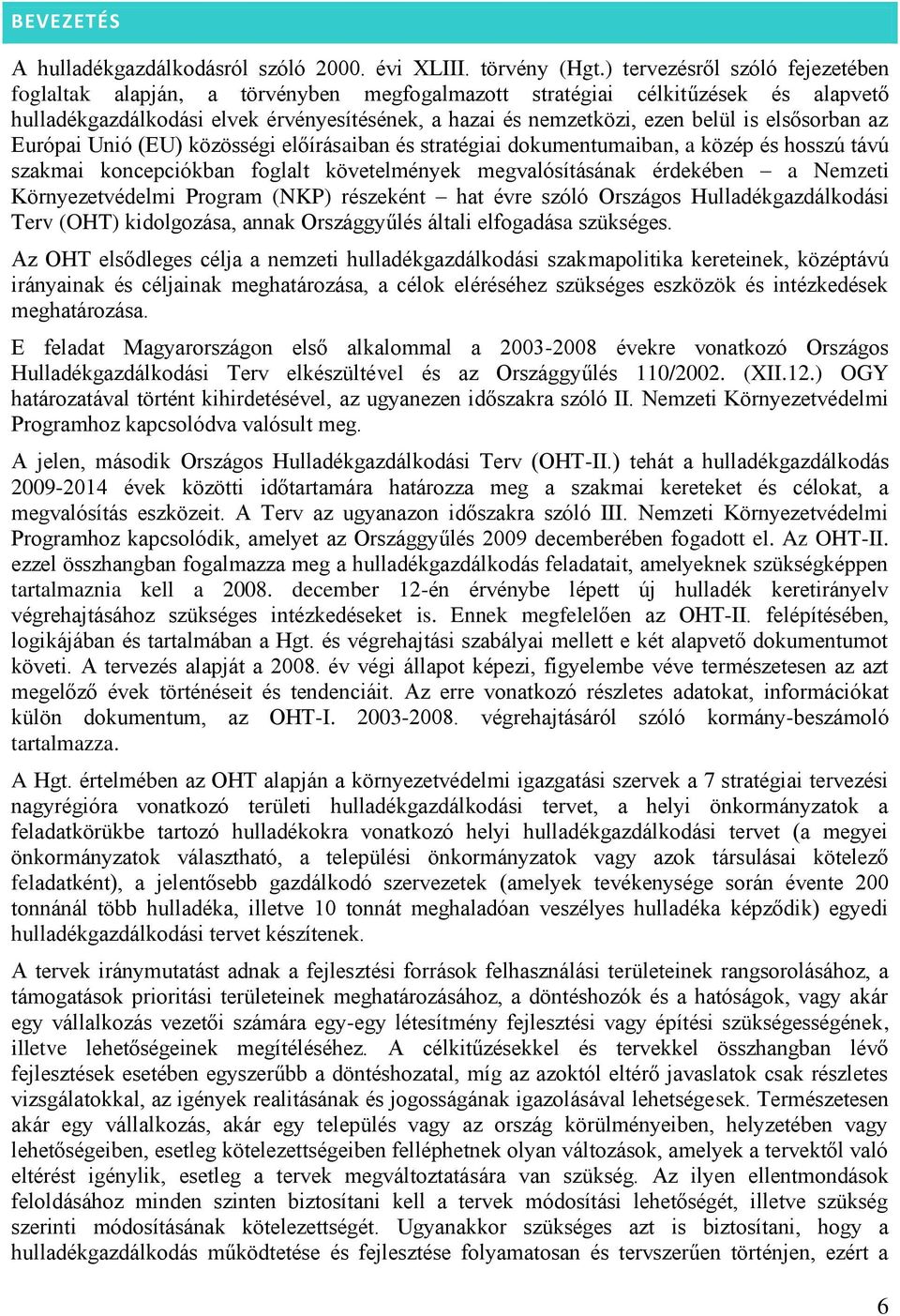 elsősorban az Európai Unió (EU) közösségi előírásaiban és stratégiai dokumentumaiban, a közép és hosszú távú szakmai koncepciókban foglalt követelmények megvalósításának érdekében a Nemzeti