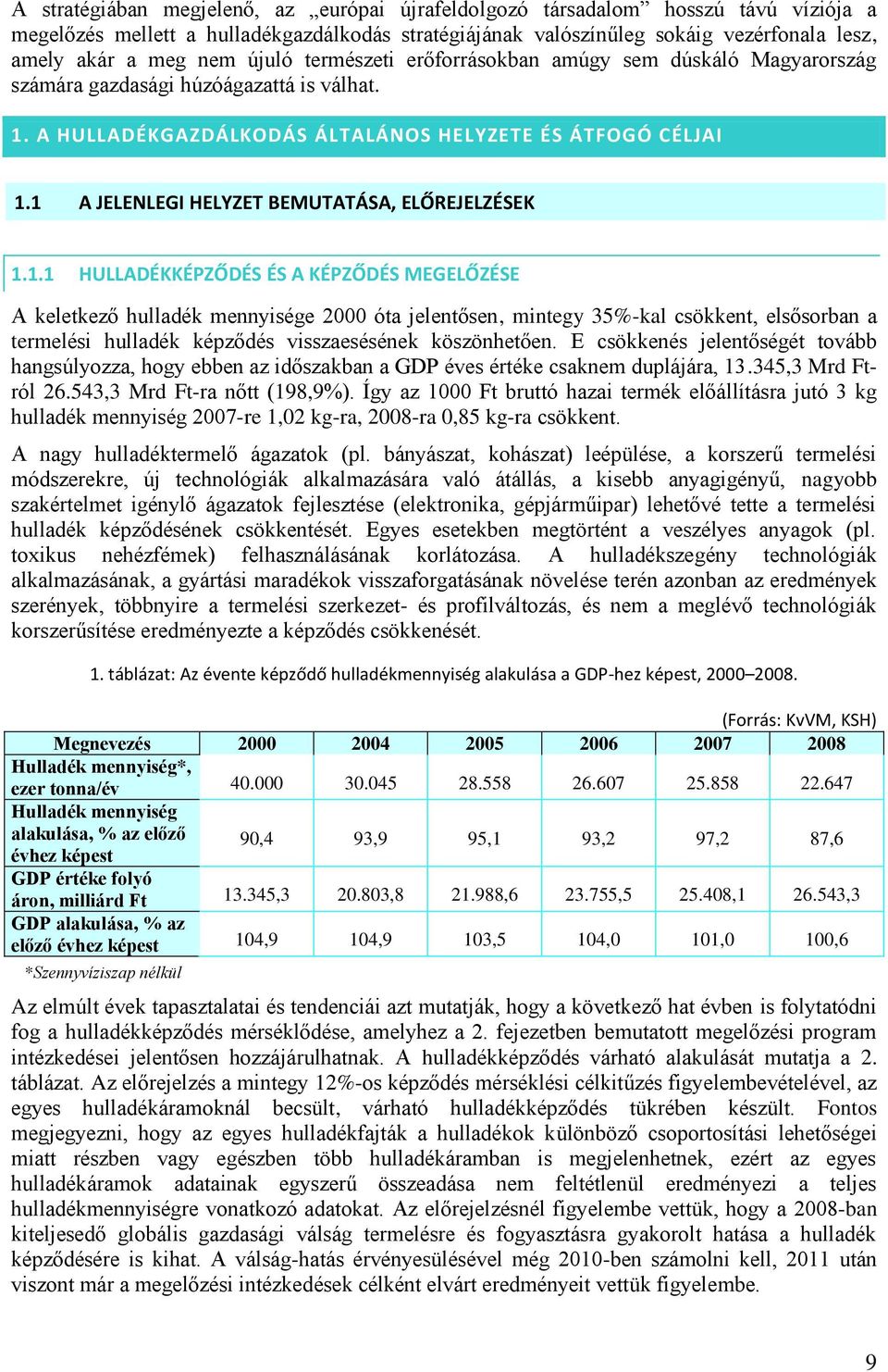 1 A JELENLEGI HELYZET BEMUTATÁSA, ELŐREJELZÉSEK 1.1.1 HULLADÉKKÉPZŐDÉS ÉS A KÉPZŐDÉS MEGELŐZÉSE A keletkező hulladék mennyisége 2000 óta jelentősen, mintegy 35%-kal csökkent, elsősorban a termelési hulladék képződés visszaesésének köszönhetően.