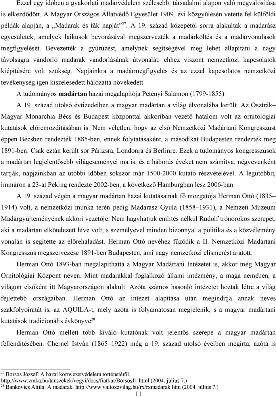 század közepétől sorra alakultak a madarász egyesületek, amelyek laikusok bevonásával megszervezték a madárköltés és a madárvonulások megfigyelését.