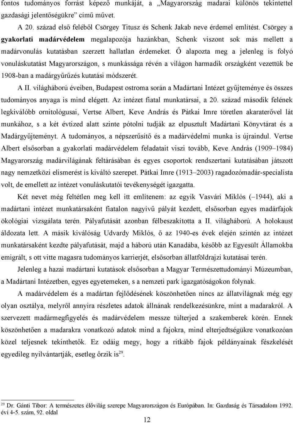 Csörgey a gyakorlati madárvédelem megalapozója hazánkban, Schenk viszont sok más mellett a madárvonulás kutatásban szerzett hallatlan érdemeket.