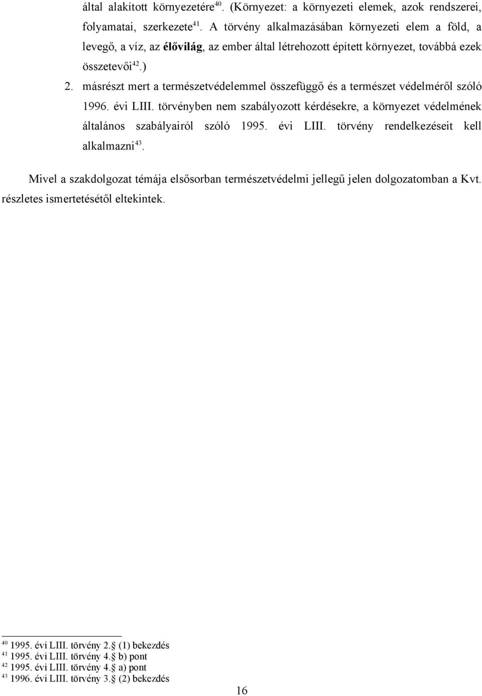 másrészt mert a természetvédelemmel összefüggő és a természet védelméről szóló 1996. évi LIII. törvényben nem szabályozott kérdésekre, a környezet védelmének általános szabályairól szóló 1995.