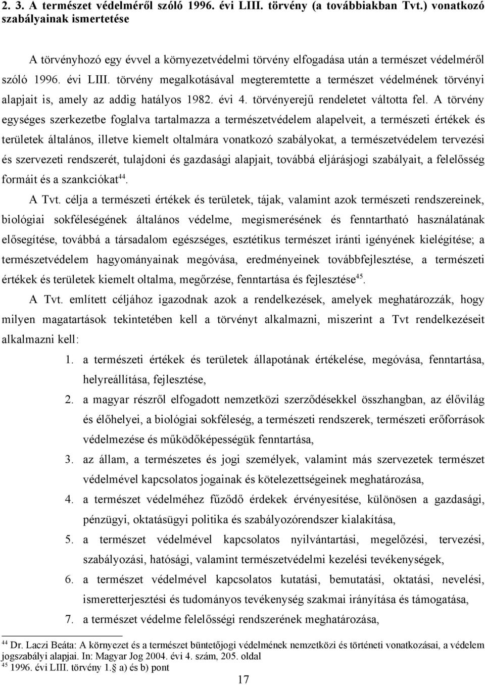 törvény megalkotásával megteremtette a természet védelmének törvényi alapjait is, amely az addig hatályos 1982. évi 4. törvényerejű rendeletet váltotta fel.