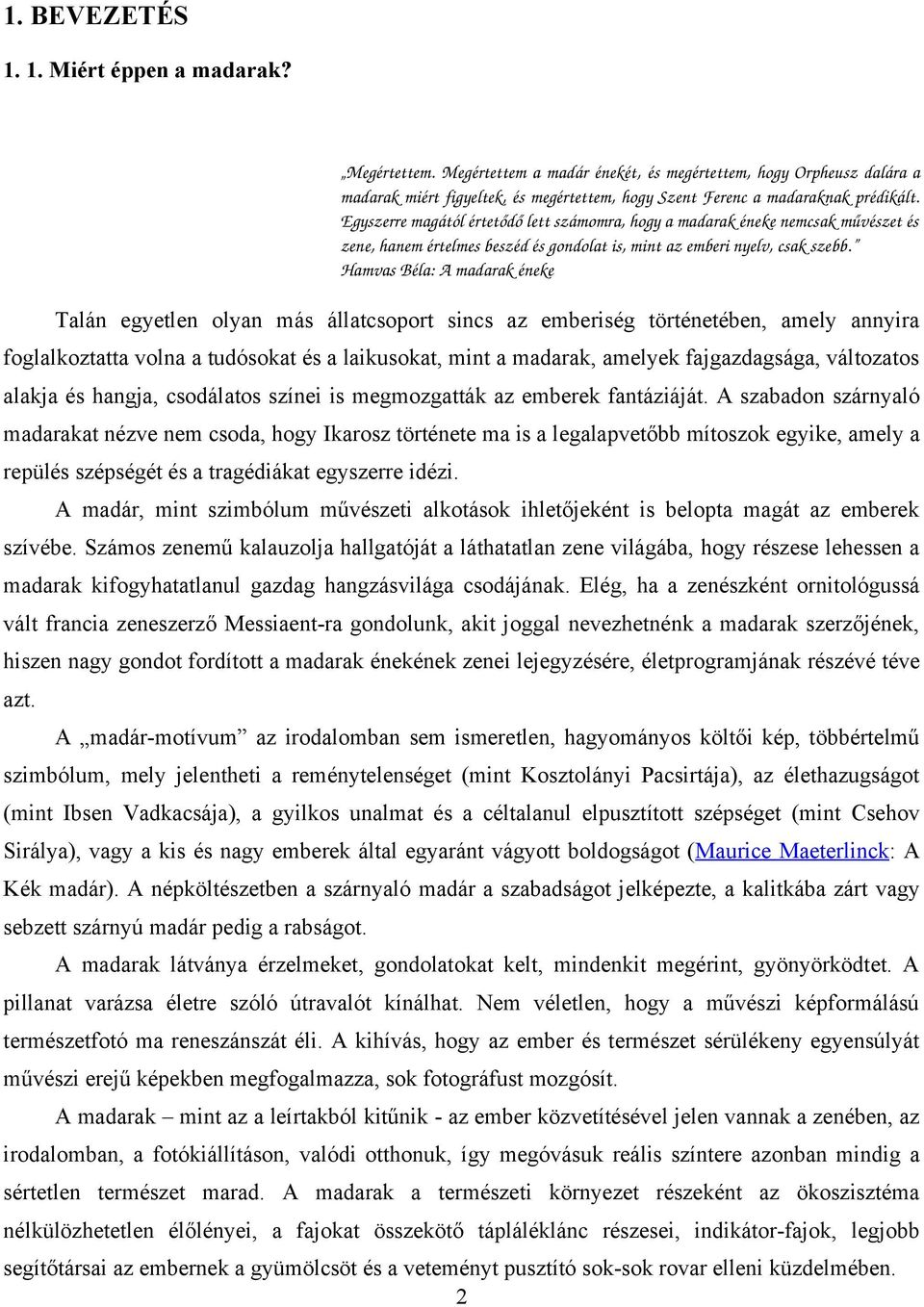 Egyszerre magától értetődő lett számomra, hogy a madarak éneke nemcsak művészet és zene, hanem értelmes beszéd és gondolat is, mint az emberi nyelv, csak szebb.