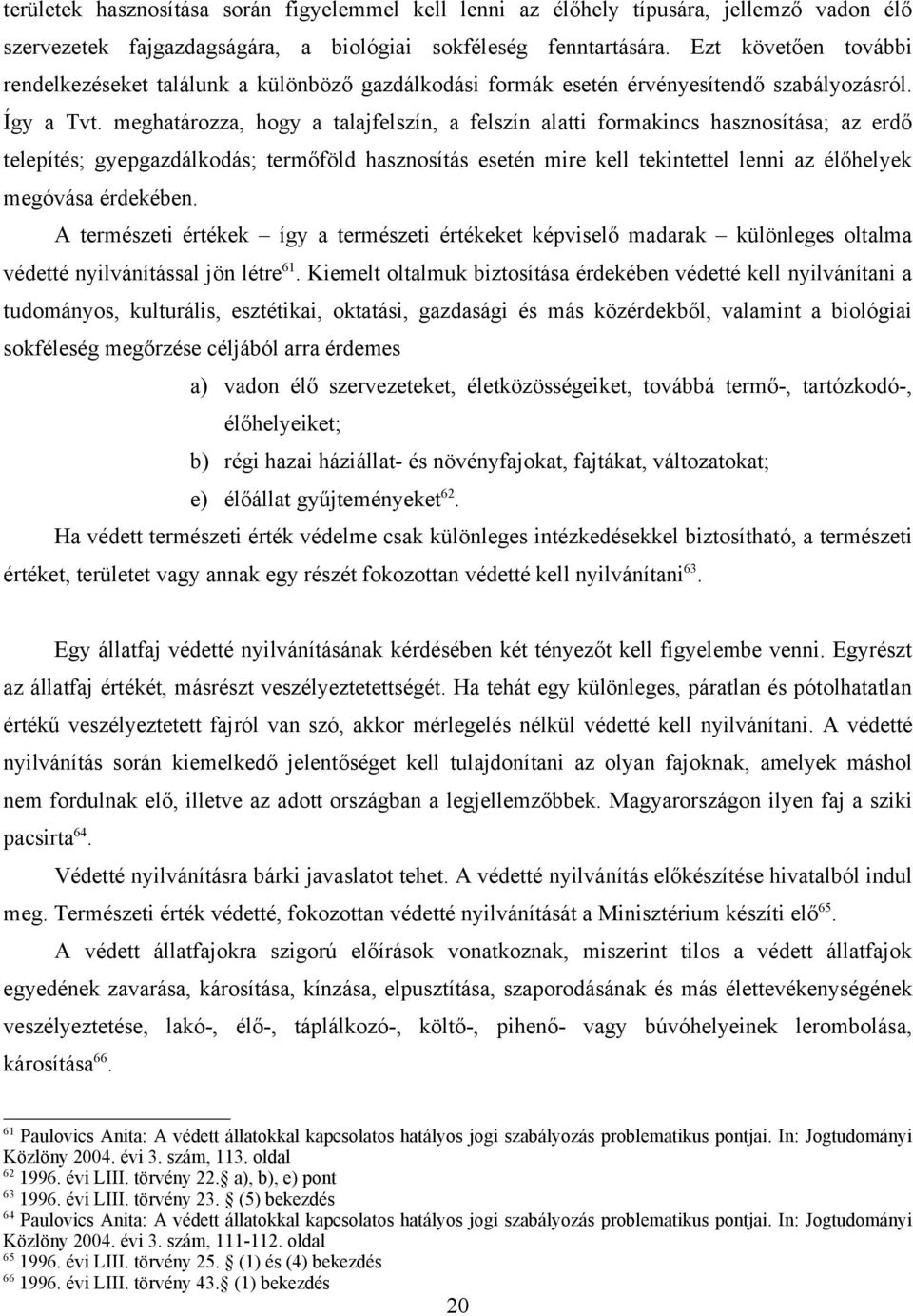 meghatározza, hogy a talajfelszín, a felszín alatti formakincs hasznosítása; az erdő telepítés; gyepgazdálkodás; termőföld hasznosítás esetén mire kell tekintettel lenni az élőhelyek megóvása