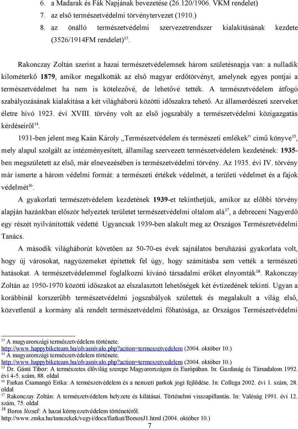 Rakonczay Zoltán szerint a hazai természetvédelemnek három születésnapja van: a nulladik kilométerkő 1879, amikor megalkották az első magyar erdőtörvényt, amelynek egyes pontjai a természetvédelmet