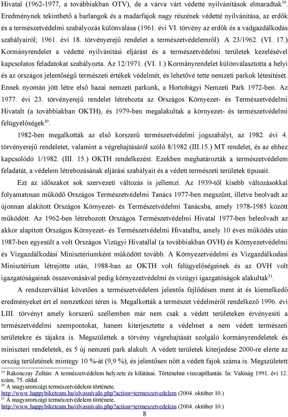 törvény az erdők és a vadgazdálkodás szabályairól; 1961. évi 18. törvényerejű rendelet a természetvédelemről). A 23/1962. (VI. 17.