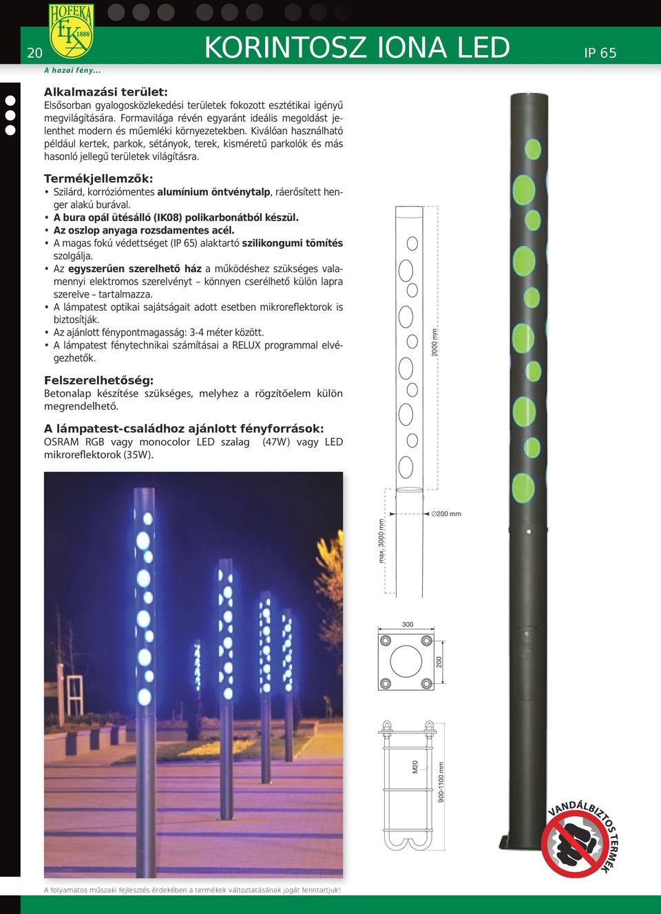 Kiválóan használható például kertek, parkok, sétányok, terek, kisméretű parkolók és más hasonló jellegű területek világításra.