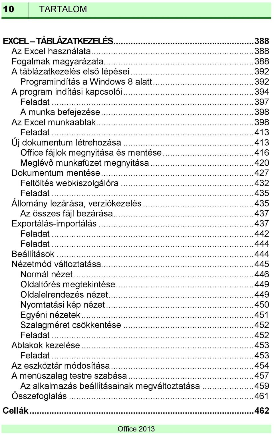 .. 416 Meglévő munkafüzet megnyitása... 420 Dokumentum mentése... 427 Feltöltés webkiszolgálóra... 432 Feladat... 435 Állomány lezárása, verziókezelés... 435 Az összes fájl bezárása.