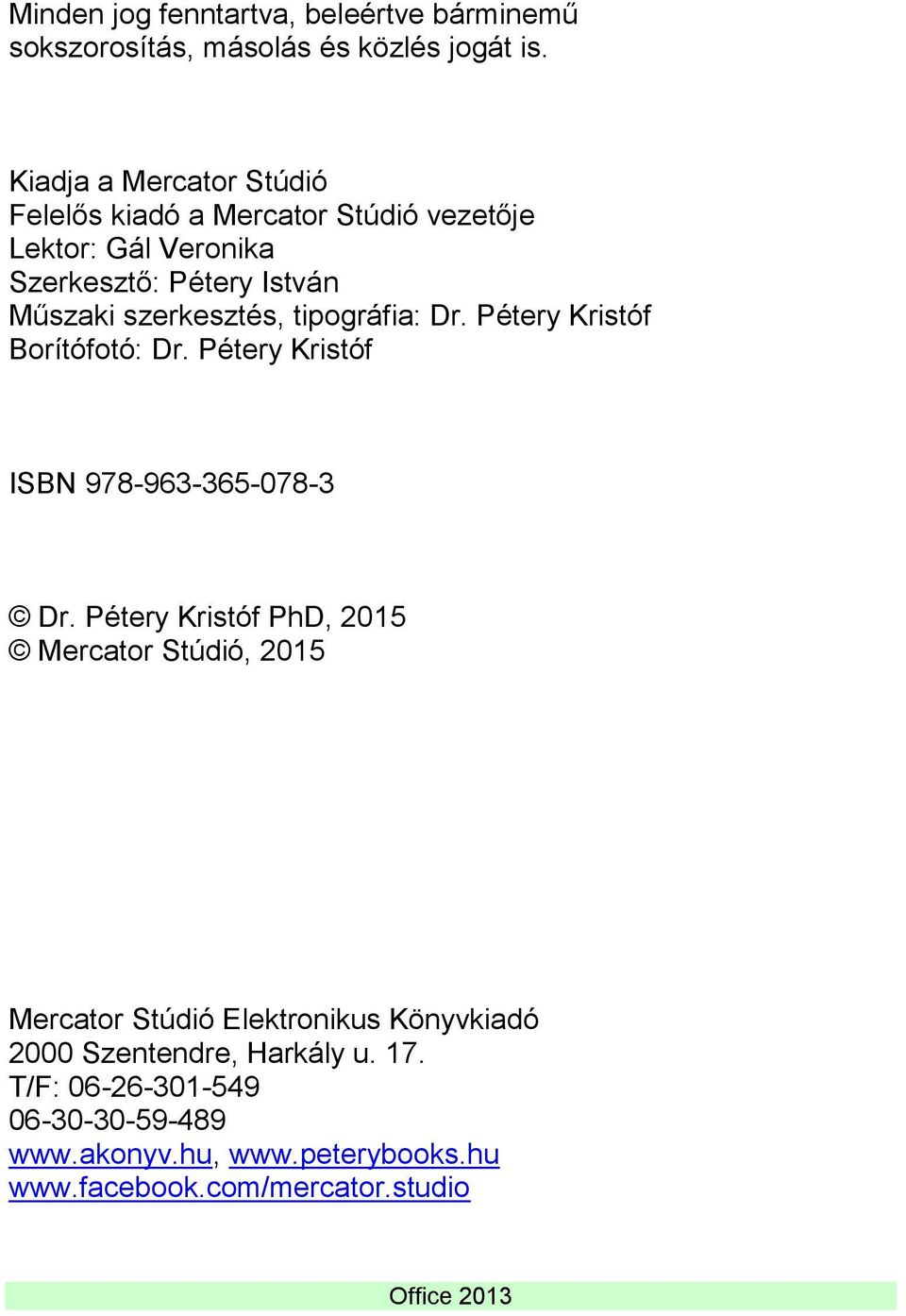 szerkesztés, tipográfia: Dr. Pétery Kristóf Borítófotó: Dr. Pétery Kristóf ISBN 978-963-365-078-3 Dr.