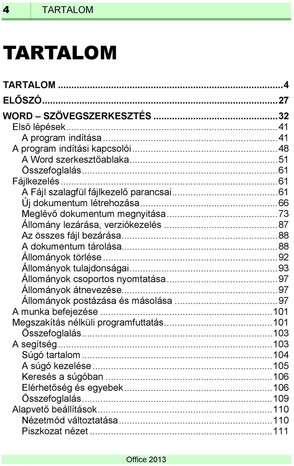 .. 88 A dokumentum tárolása... 88 Állományok törlése... 92 Állományok tulajdonságai... 93 Állományok csoportos nyomtatása... 97 Állományok átnevezése... 97 Állományok postázása és másolása.