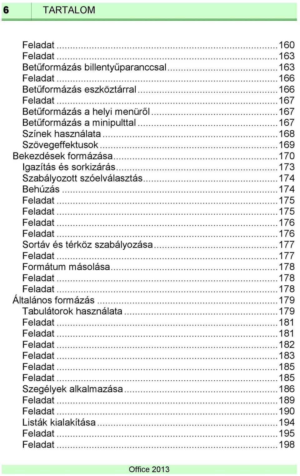 .. 174 Feladat... 175 Feladat... 175 Feladat... 176 Feladat... 176 Sortáv és térköz szabályozása... 177 Feladat... 177 Formátum másolása... 178 Feladat... 178 Feladat... 178 Általános formázás.