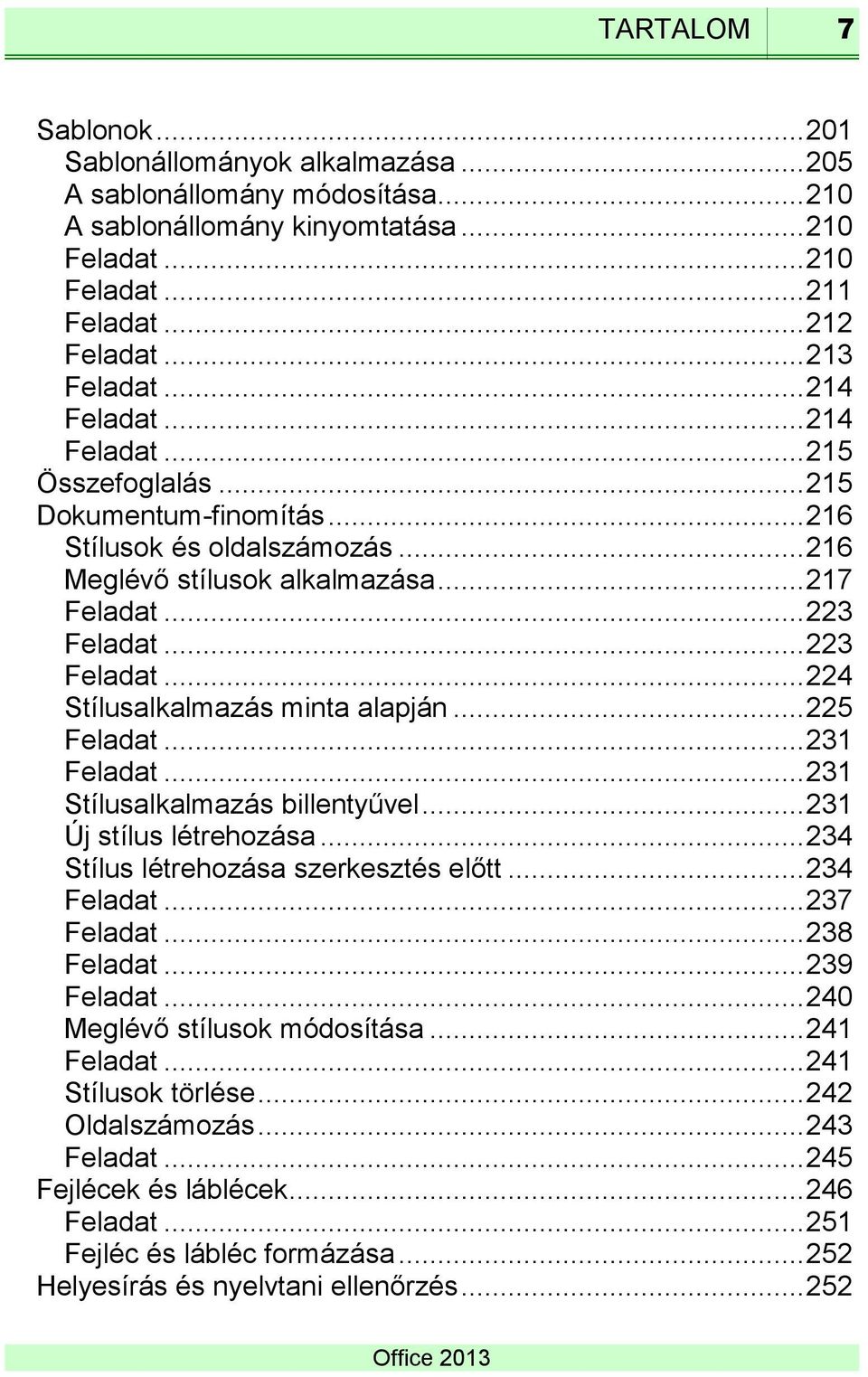 .. 223 Feladat... 224 Stílusalkalmazás minta alapján... 225 Feladat... 231 Feladat... 231 Stílusalkalmazás billentyűvel... 231 Új stílus létrehozása... 234 Stílus létrehozása szerkesztés előtt.