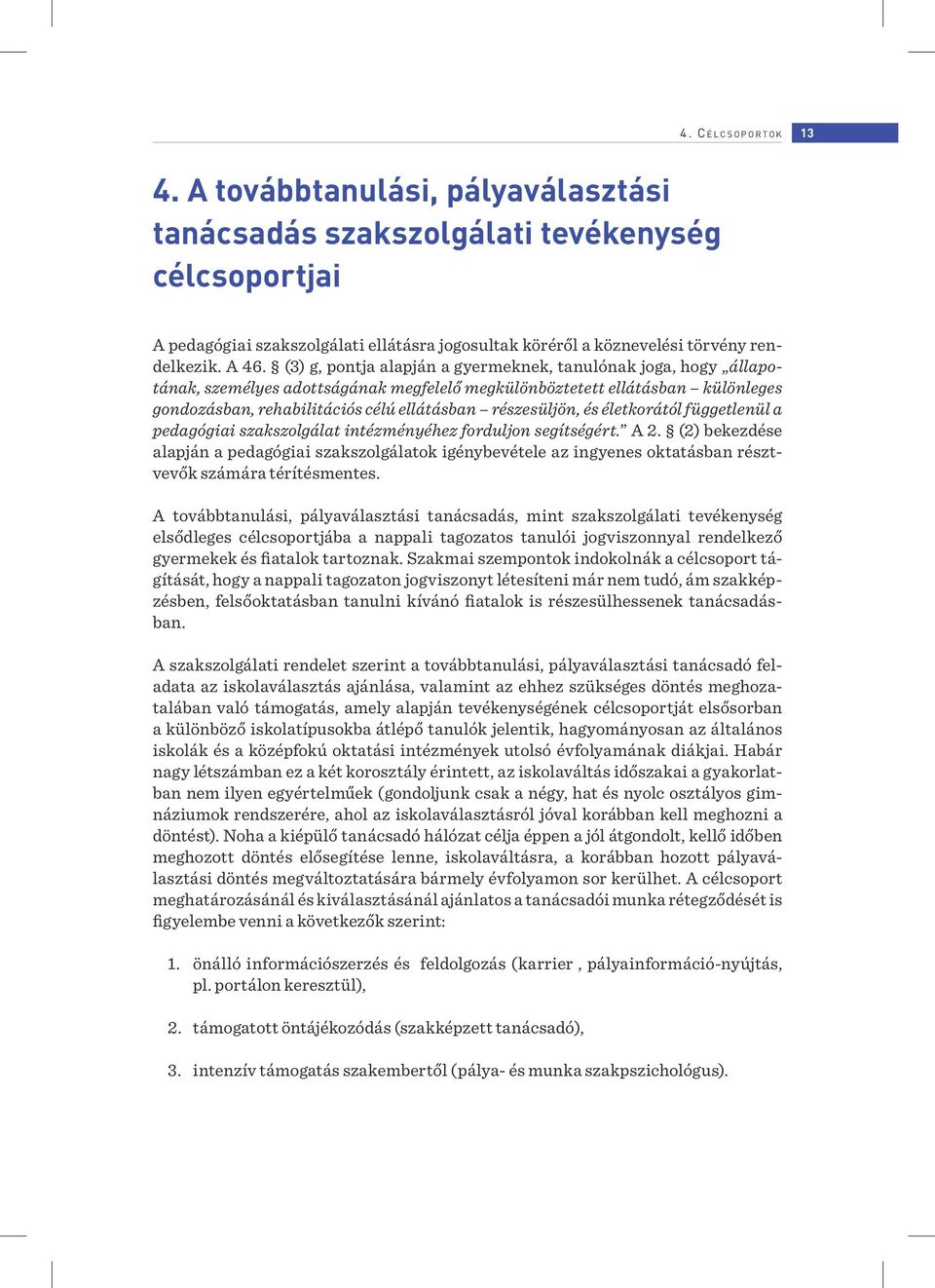 (3) g, pontja alapján a gyermeknek, tanulónak joga, hogy állapotának, személyes adottságának megfelelő megkülönböztetett ellátásban különleges gondozásban, rehabilitációs célú ellátásban részesüljön,