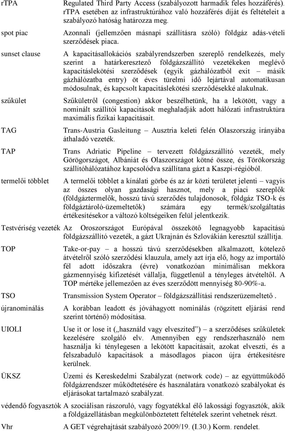 A kapacitásallokációs szabályrendszerben szereplő rendelkezés, mely szerint a határkeresztező földgázszállító vezetékeken meglévő kapacitáslekötési szerződések (egyik gázhálózatból exit másik