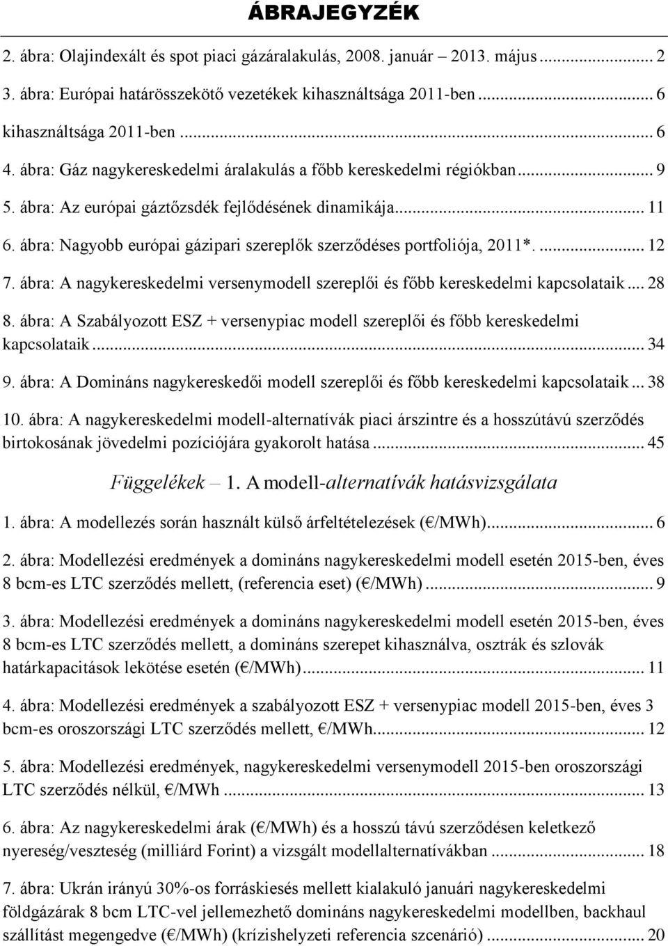 ábra: Nagyobb európai gázipari szereplők szerződéses portfoliója, 2011*.... 12 7. ábra: A nagykereskedelmi versenymodell szereplői és főbb kereskedelmi kapcsolataik... 28 8.