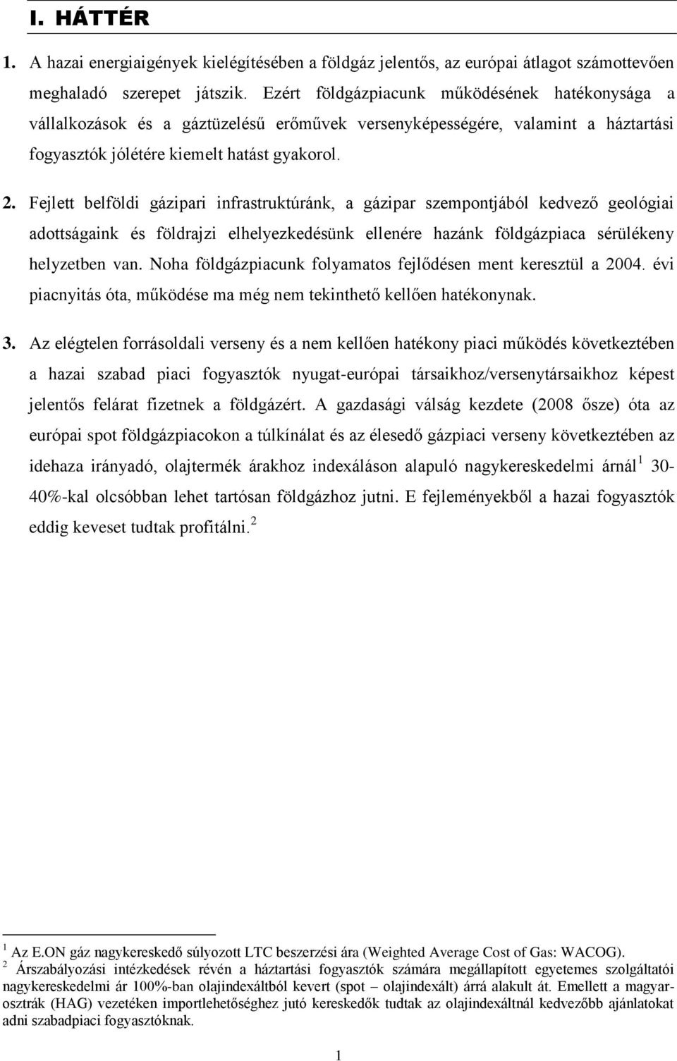 Fejlett belföldi gázipari infrastruktúránk, a gázipar szempontjából kedvező geológiai adottságaink és földrajzi elhelyezkedésünk ellenére hazánk földgázpiaca sérülékeny helyzetben van.