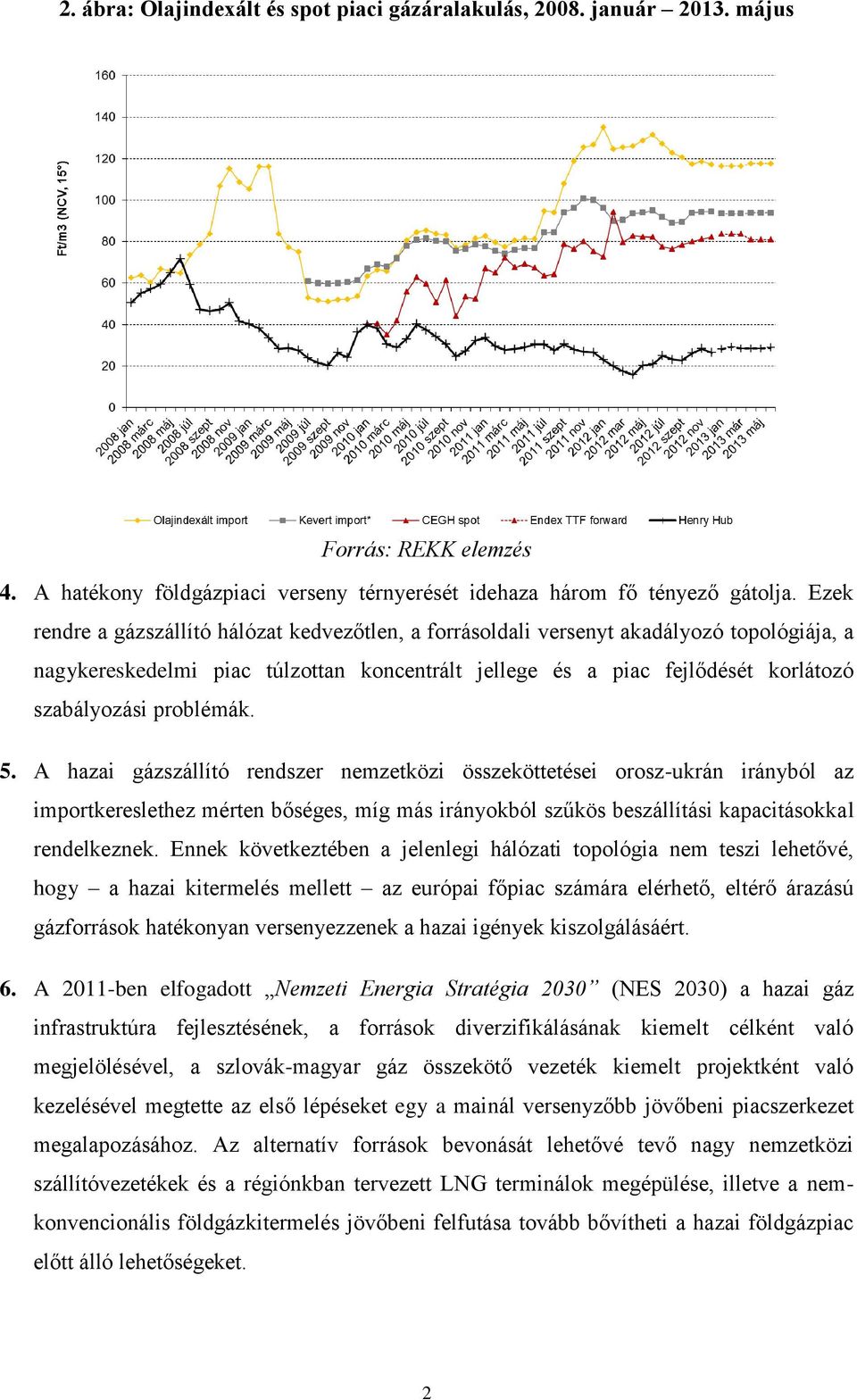 problémák. 5. A hazai gázszállító rendszer nemzetközi összeköttetései orosz-ukrán irányból az importkereslethez mérten bőséges, míg más irányokból szűkös beszállítási kapacitásokkal rendelkeznek.