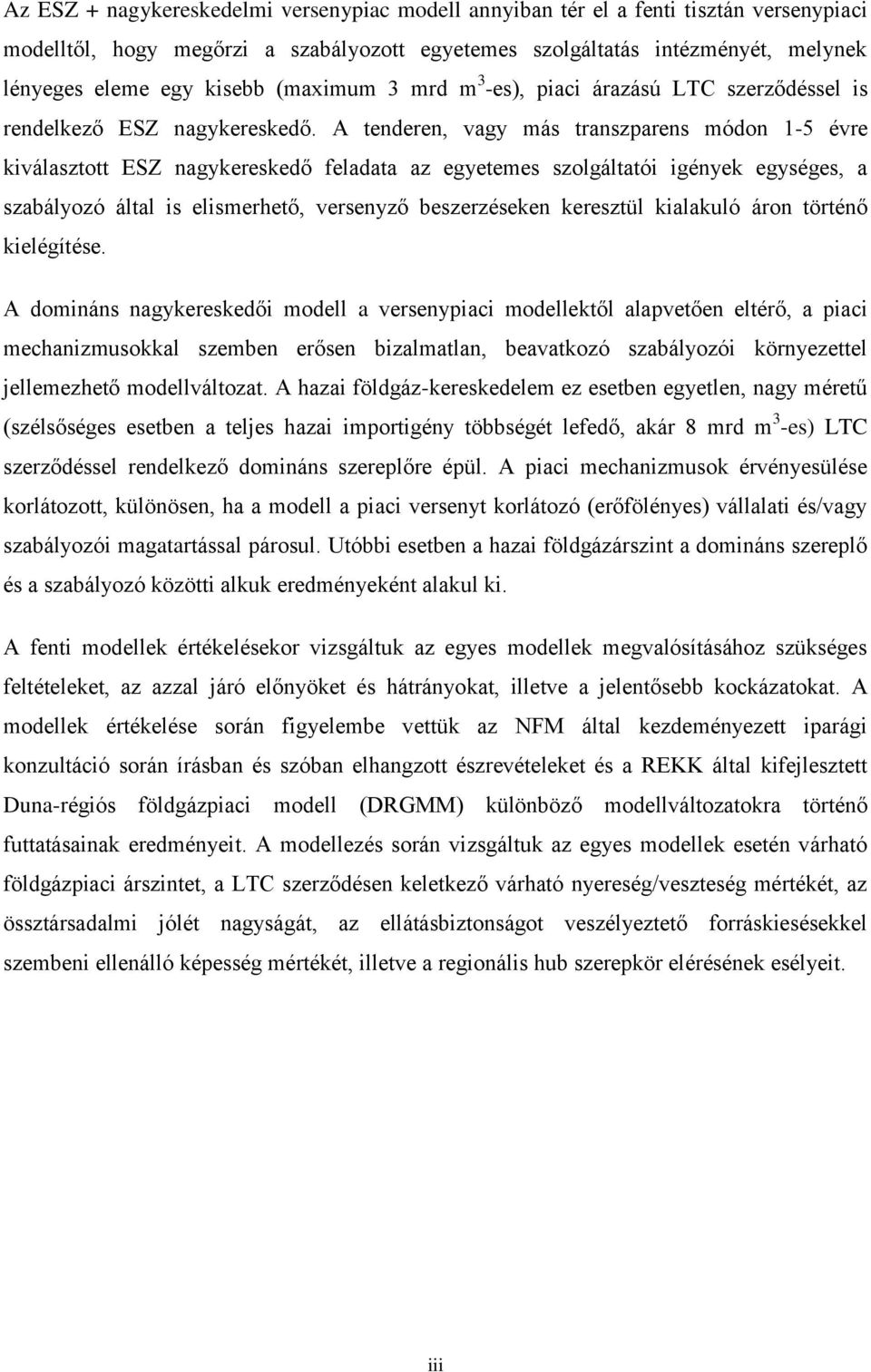 A tenderen, vagy más transzparens módon 1-5 évre kiválasztott ESZ nagykereskedő feladata az egyetemes szolgáltatói igények egységes, a szabályozó által is elismerhető, versenyző beszerzéseken